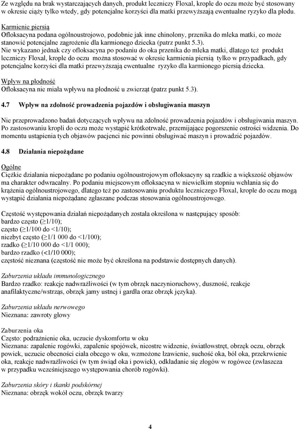 Nie wykazano jednak czy ofloksacyna po podaniu do oka przenika do mleka matki, dlatego też produkt leczniczy Floxal, krople do oczu można stosować w okresie karmienia piersią tylko w przypadkach, gdy