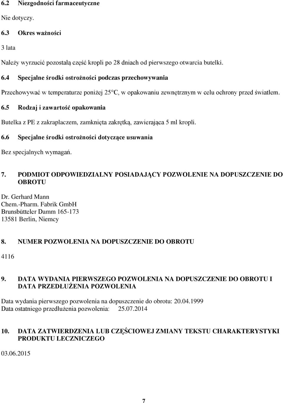 PODMIOT ODPOWIEDZIALNY POSIADAJĄCY POZWOLENIE NA DOPUSZCZENIE DO OBROTU Dr. Gerhard Mann Chem.-Pharm. Fabrik GmbH Brunsbütteler Damm 165-173 13581 Berlin, Niemcy 8.