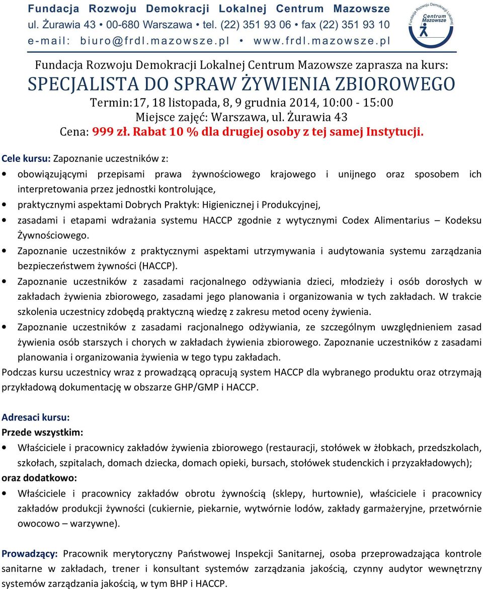 Cele kursu: Zapoznanie uczestników z: obowiązującymi przepisami prawa żywnościowego krajowego i unijnego oraz sposobem ich interpretowania przez jednostki kontrolujące, praktycznymi aspektami Dobrych