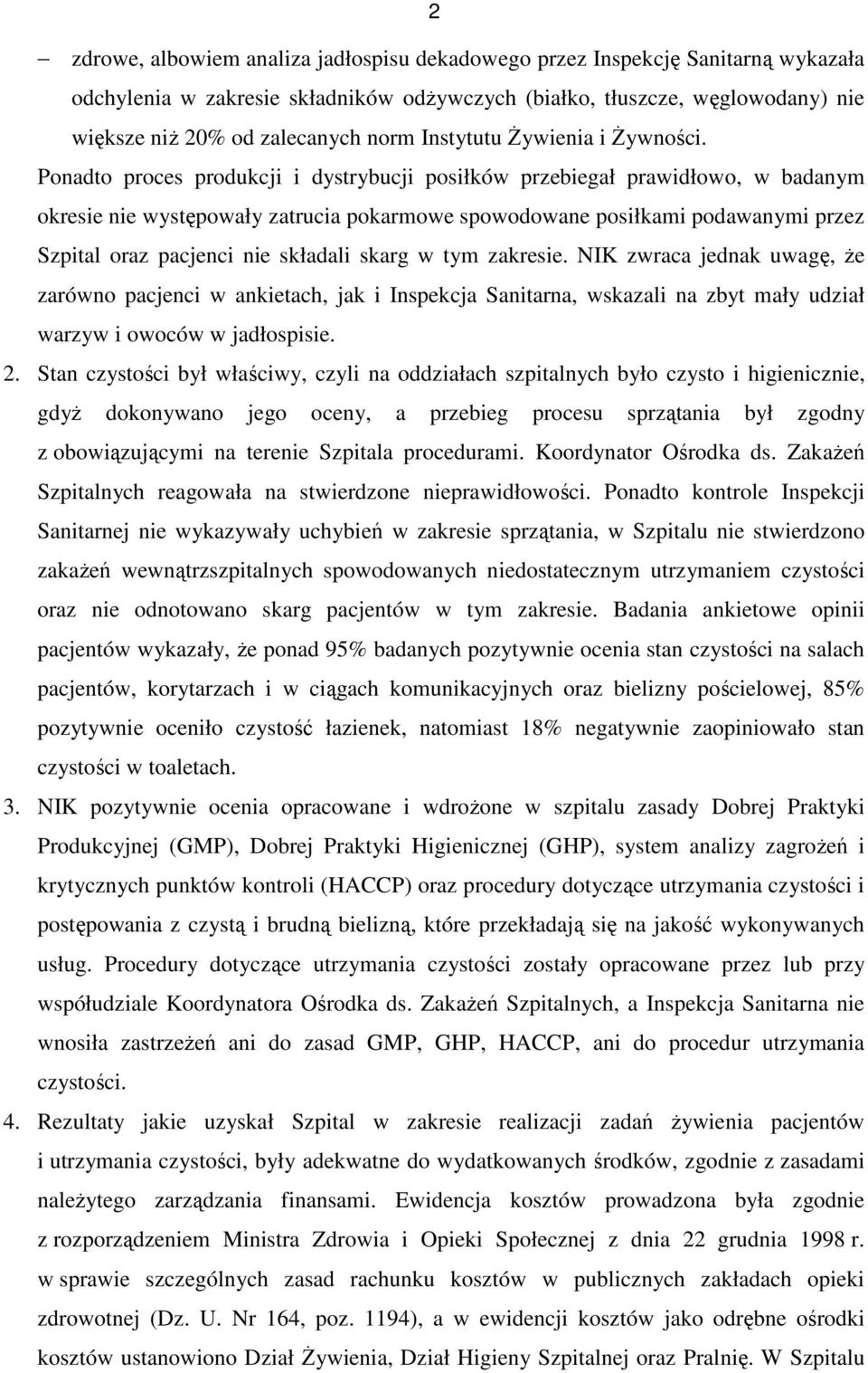 Ponadto proces produkcji i dystrybucji posiłków przebiegał prawidłowo, w badanym okresie nie występowały zatrucia pokarmowe spowodowane posiłkami podawanymi przez Szpital oraz pacjenci nie składali