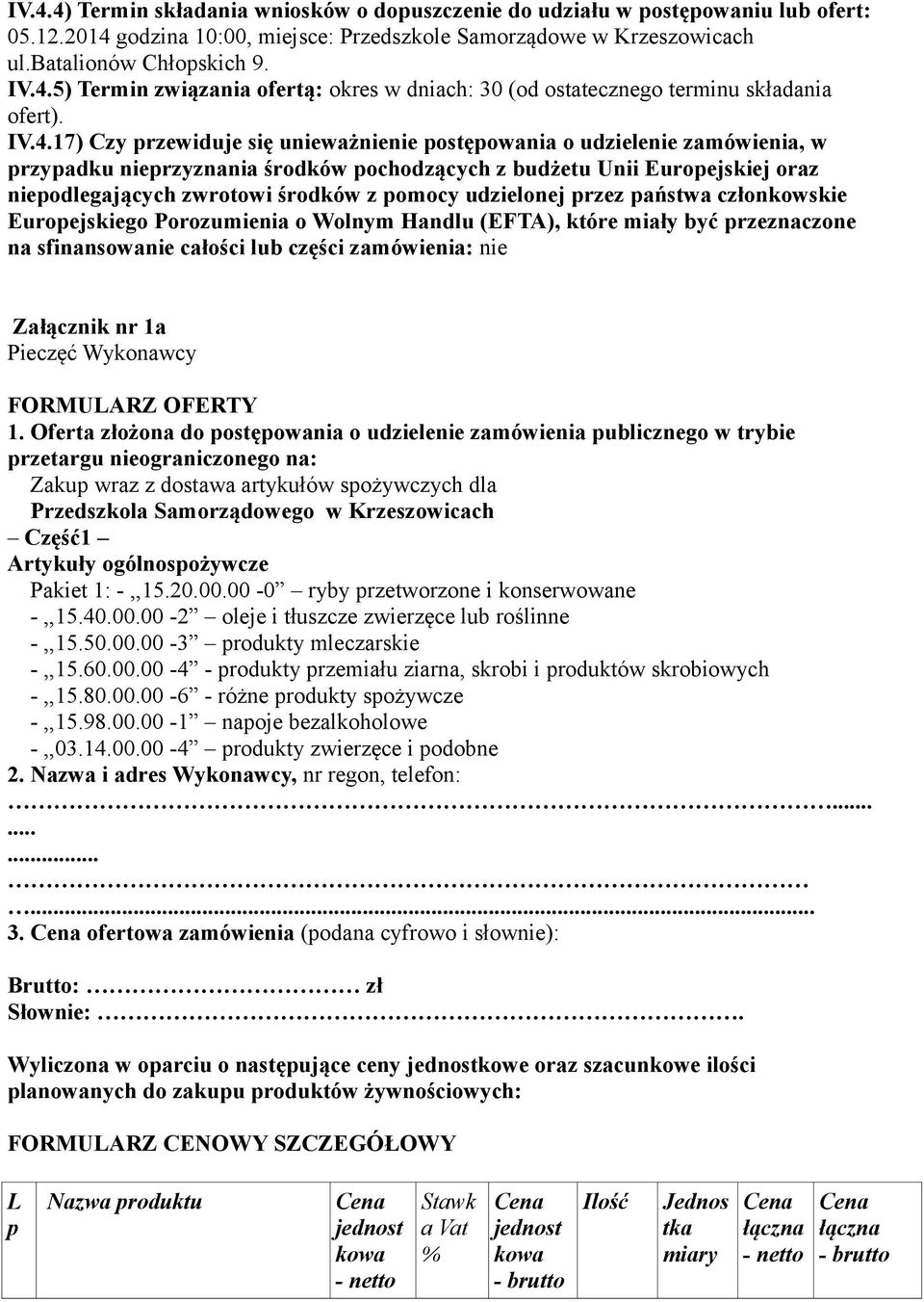 pomocy udzielonej przez państwa członkowskie Europejskiego Porozumienia o Wolnym Handlu (EFTA), które miały być przeznaczone na sfinansowanie całości lub części zamówienia: nie Załącznik nr 1a