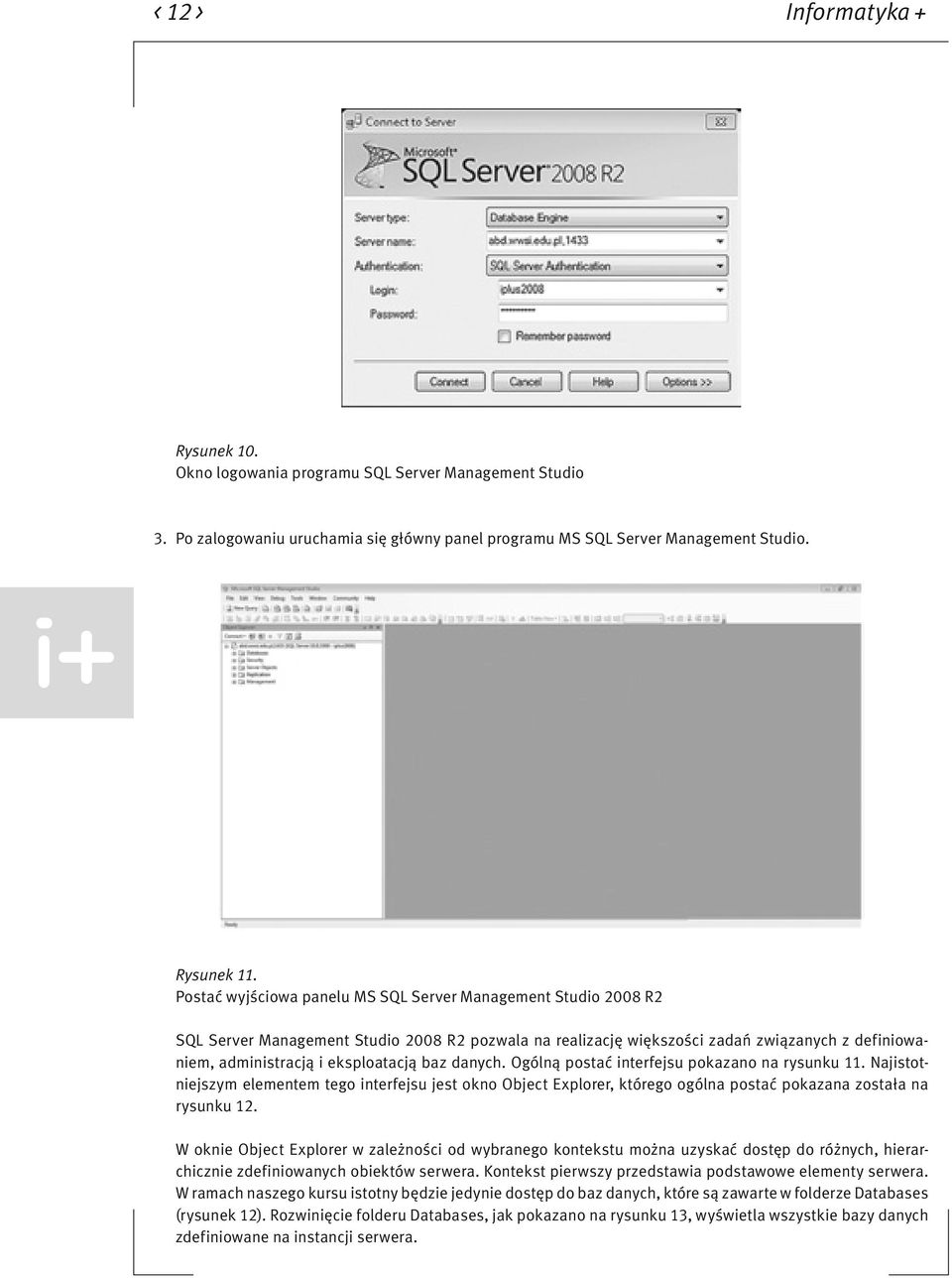 baz danych. Ogólną postać interfejsu pokazano na rysunku 11. Najistotniejszym elementem tego interfejsu jest okno Object Explorer, którego ogólna postać pokazana została na rysunku 12.