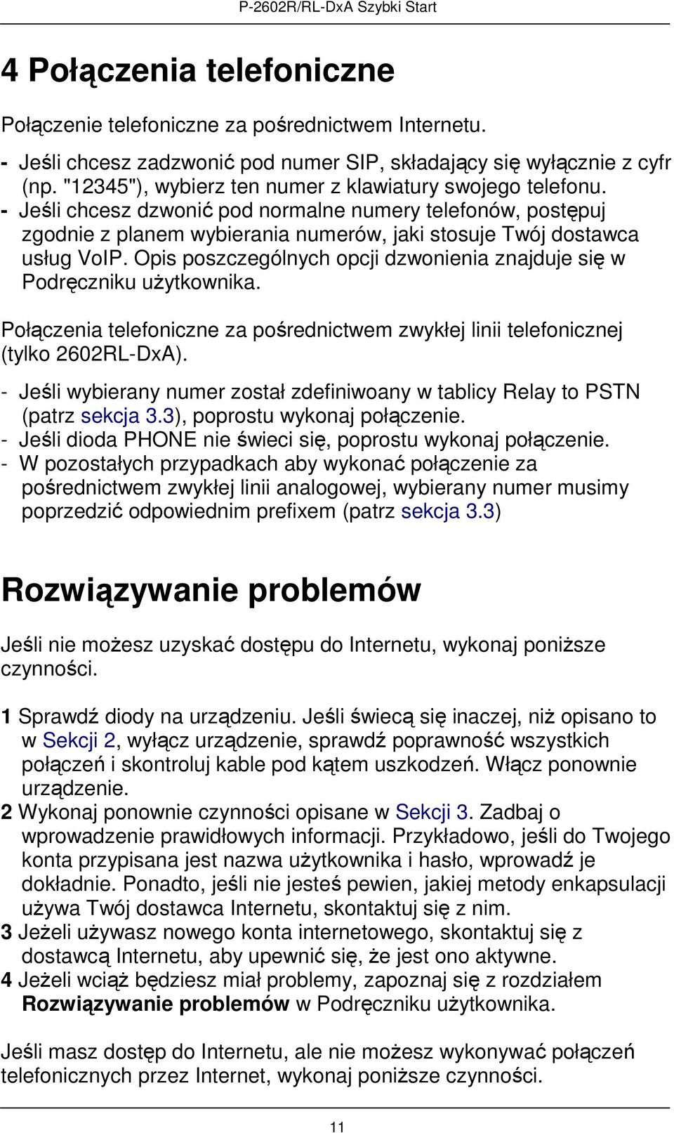 Opis poszczególnych opcji dzwonienia znajduje się w Podręczniku użytkownika. Połączenia telefoniczne za pośrednictwem zwykłej linii telefonicznej (tylko 2602RL-DxA).