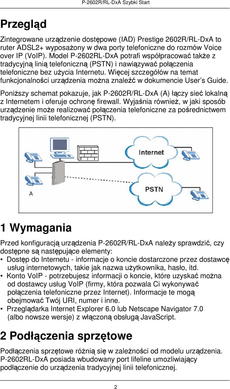Więcej szczegółów na temat funkcjonalności urządzenia można znaleźć w dokumencie User s Guide.