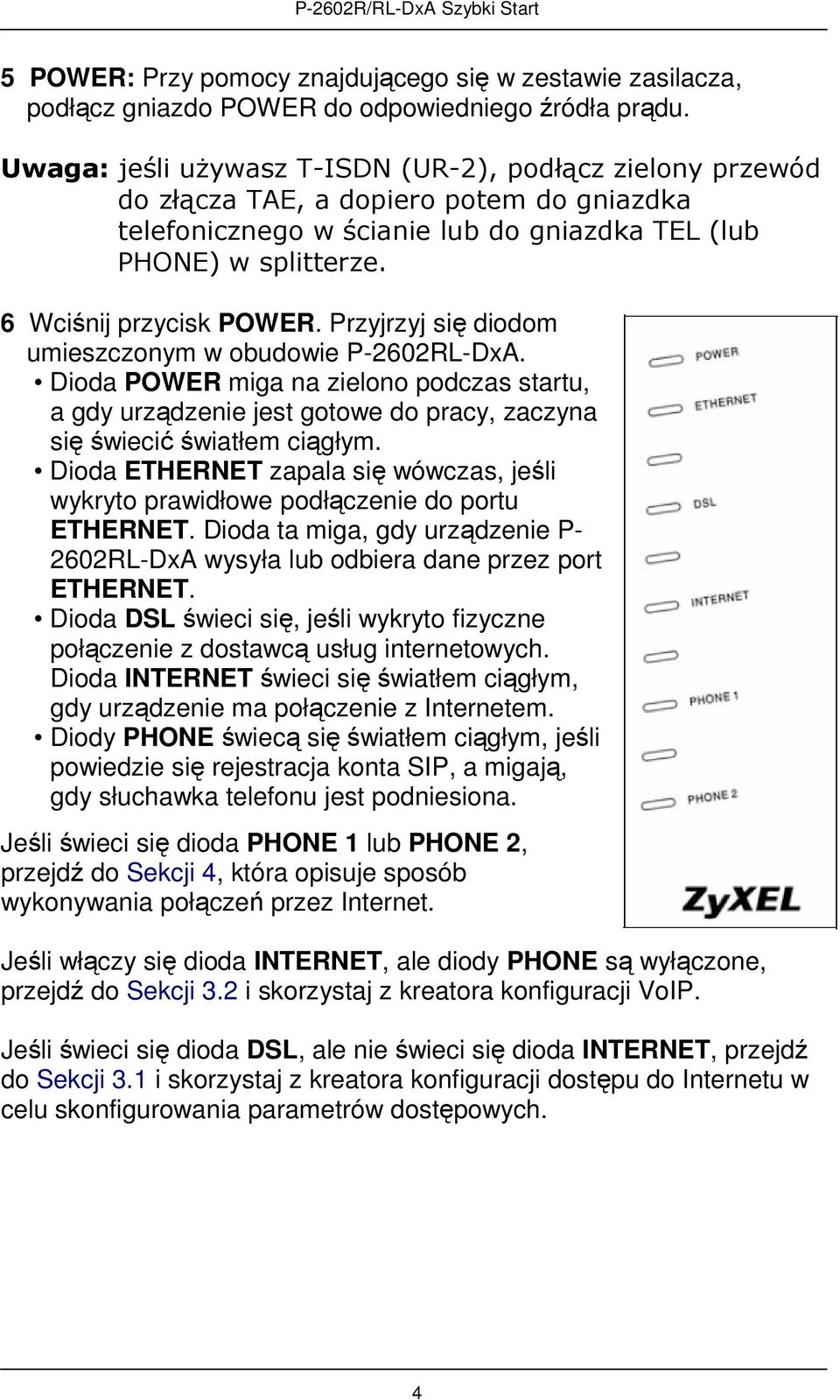 Przyjrzyj się diodom umieszczonym w obudowie P-2602RL-DxA. Dioda POWER miga na zielono podczas startu, a gdy urządzenie jest gotowe do pracy, zaczyna się świecić światłem ciągłym.