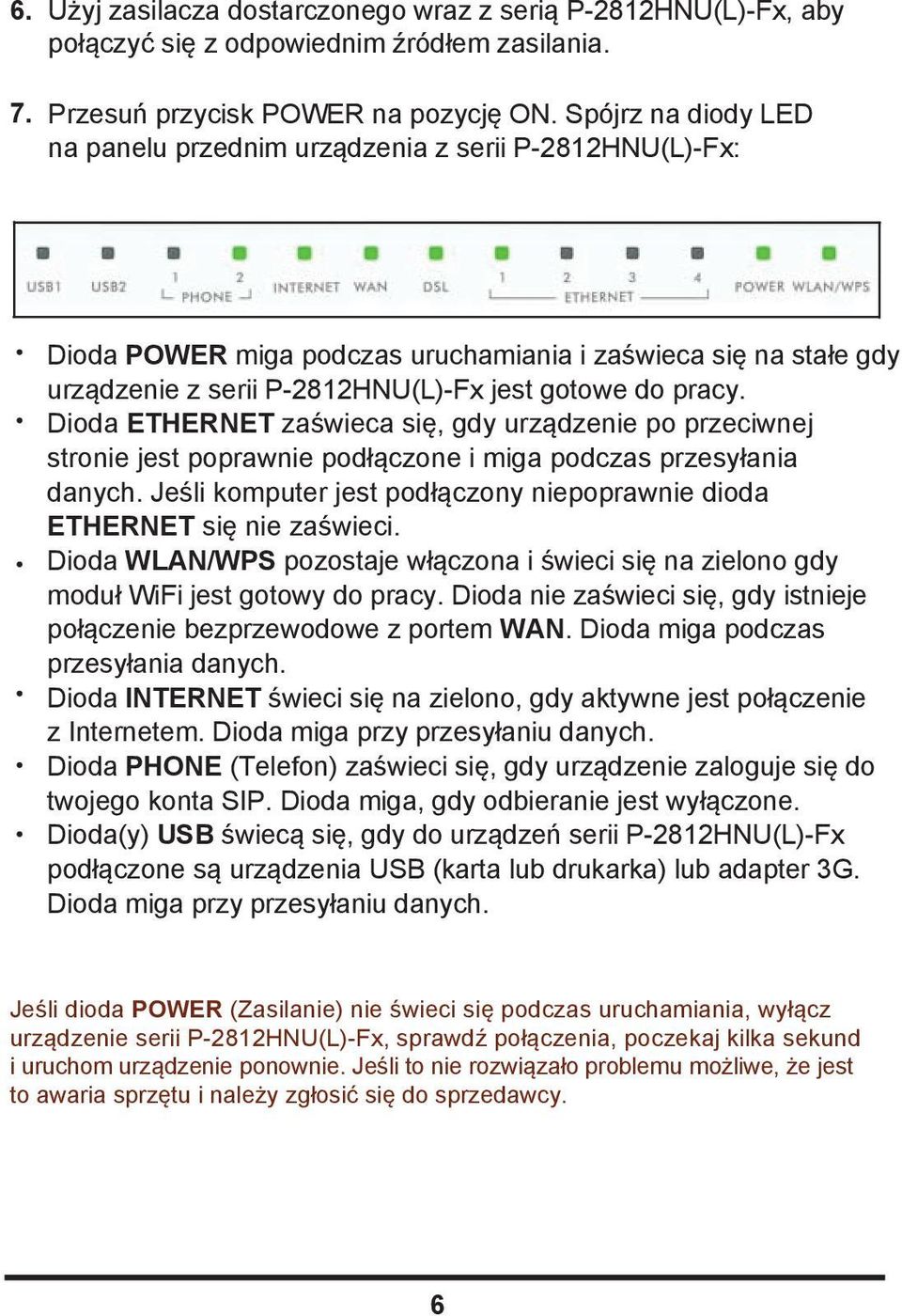 Dioda ETHERNET zaświeca się, gdy urządzenie po przeciwnej stronie jest poprawnie podłączone i miga podczas przesyłania danych.