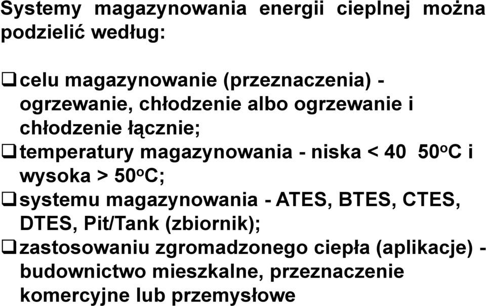 50 o C i wysoka > 50 o C; systemu magazynowania - ATES, BTES, CTES, DTES, Pit/Tank (zbiornik);