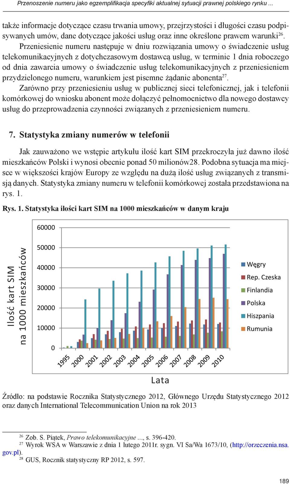 Przeniesienie numeru następuje w dniu rozwiązania umowy o świadczenie usług telekomunikacyjnych z dotychczasowym dostawcą usług, w terminie 1 dnia roboczego od dnia zawarcia umowy o świadczenie usług