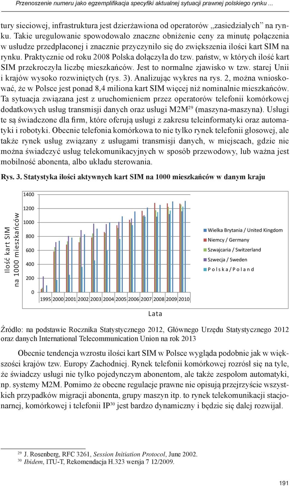 Praktycznie od roku 2008 Polska dołączyła do tzw. państw, w których ilość kart SIM przekroczyła liczbę mieszkańców. Jest to normalne zjawisko w tzw. starej Unii i krajów wysoko rozwiniętych (rys. 3).