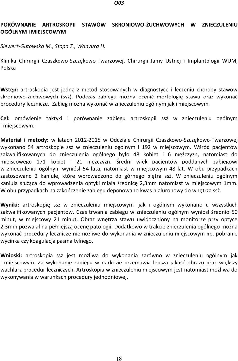 skroniowo-żuchwowych (ssż). Podczas zabiegu można ocenić morfologię stawu oraz wykonać procedury lecznicze. Zabieg można wykonać w znieczuleniu ogólnym jak i miejscowym.