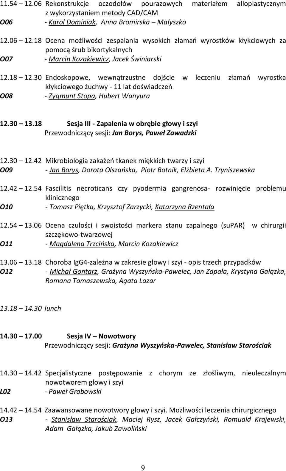 30 Endoskopowe, wewnątrzustne dojście w leczeniu złamań wyrostka kłykciowego żuchwy - 11 lat doświadczeń O08 - Zygmunt Stopa, Hubert Wanyura 12.30 13.