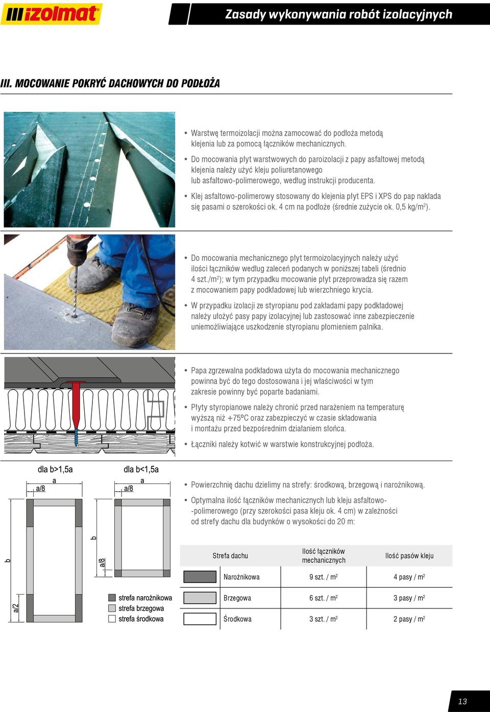 Klej asfaltowo-polimerowy stosowany do klejenia płyt EPS i XPS do pap nakłada się pasami o szerokości ok. 4 cm na podłoże (średnie zużycie ok. 0, kg/m 2 ).