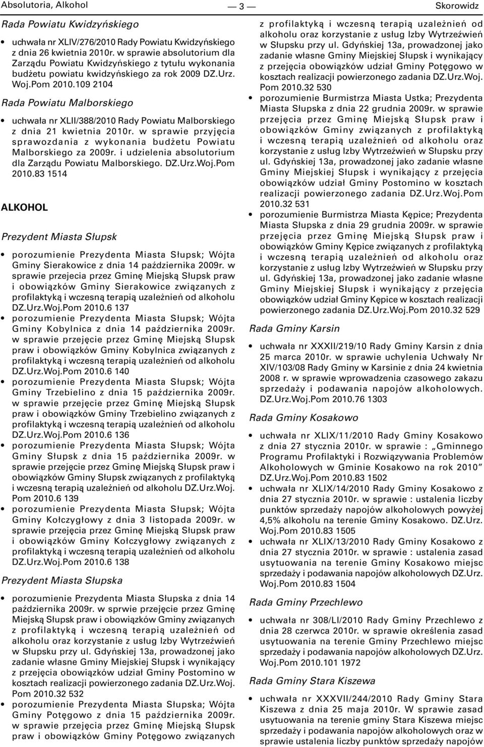 109 2104 Rada Powiatu Malborskiego uchwała nr XLII/388/2010 Rady Powiatu Malborskiego z dnia 21 kwietnia 2010r. w sprawie przyjęcia sprawozdania z wykonania budżetu Powiatu Malborskiego za 2009r.