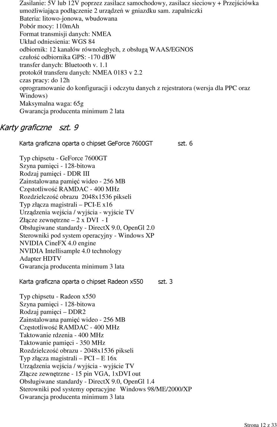 GPS: -170 dbw transfer danych: Bluetooth v. 1.1 protokół transferu danych: NMEA 0183 v 2.