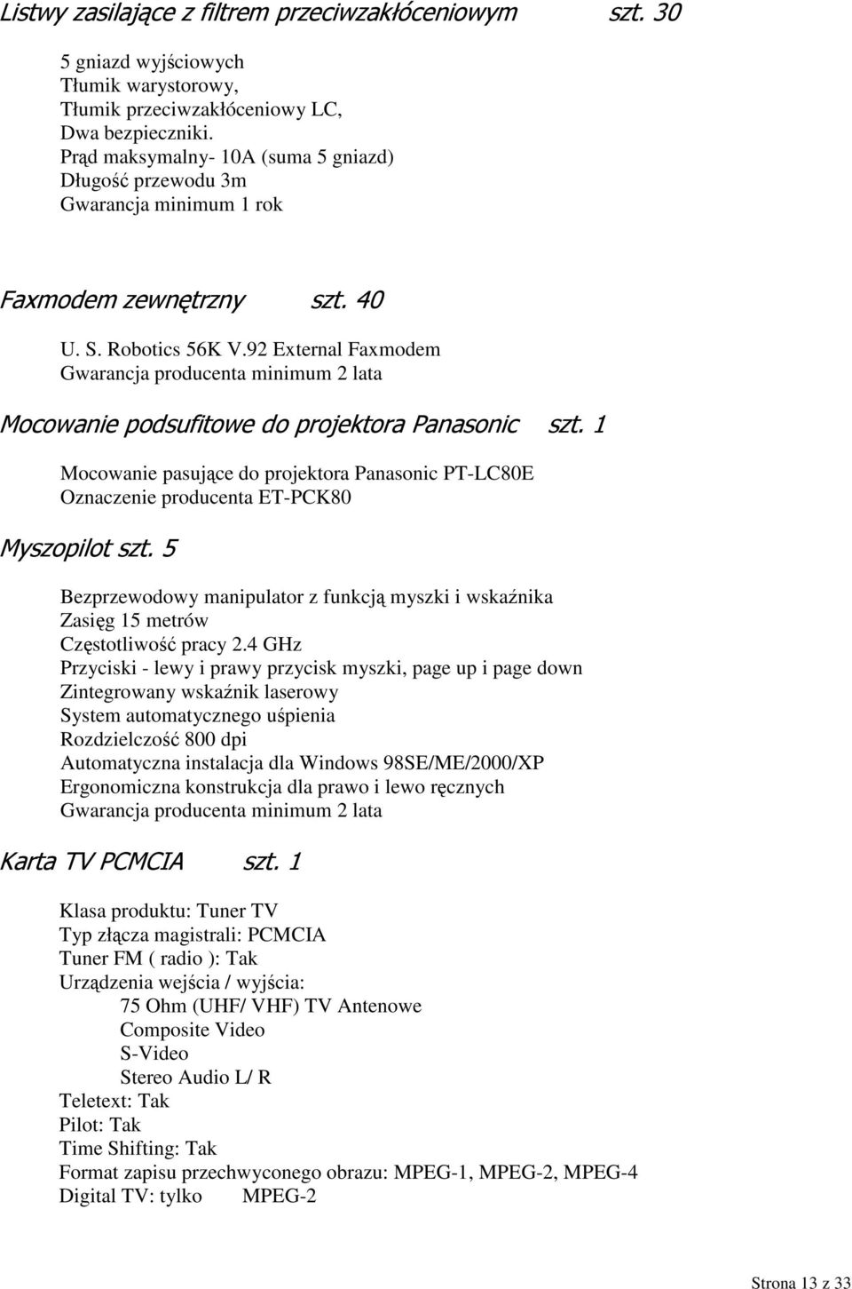 92 External Faxmodem Gwarancja producenta minimum 2 lata Mocowanie podsufitowe do projektora Panasonic szt.