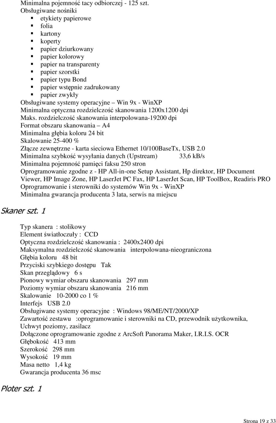 Obsługiwane systemy operacyjne Win 9x - WinXP Minimalna optyczna rozdzielczość skanowania 1200x1200 dpi Maks.