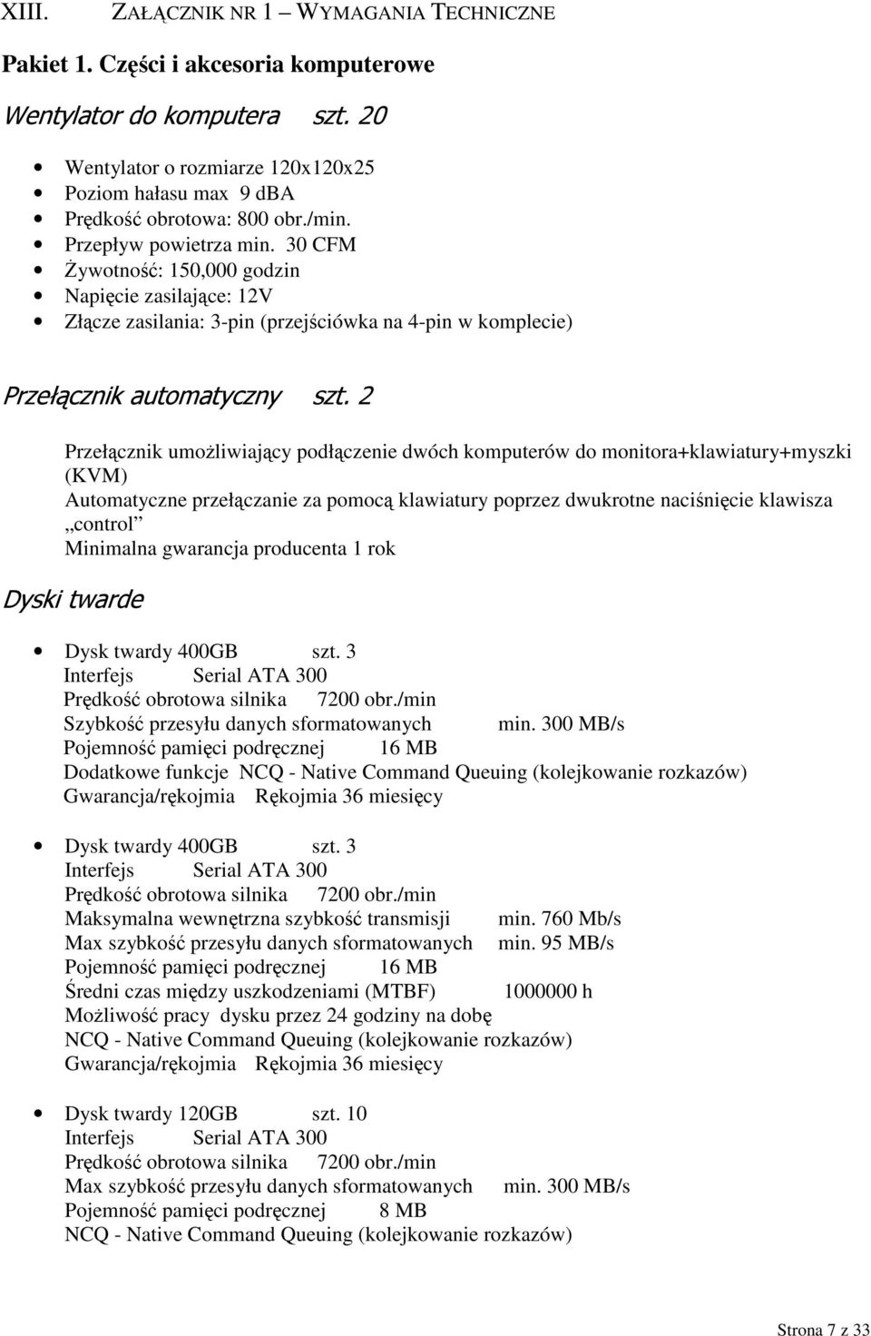 2 Przełącznik umożliwiający podłączenie dwóch komputerów do monitora+klawiatury+myszki (KVM) Automatyczne przełączanie za pomocą klawiatury poprzez dwukrotne naciśnięcie klawisza control Minimalna