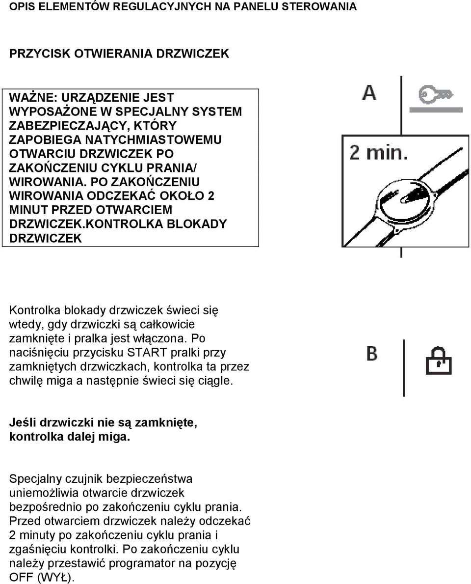 KONTROLKA BLOKADY DRZWICZEK Kontrolka blokady drzwiczek świeci się wtedy, gdy drzwiczki są całkowicie zamknięte i pralka jest włączona.