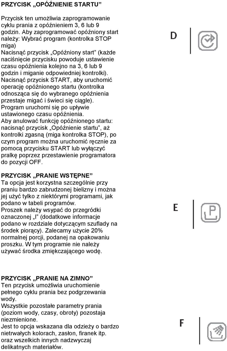 9 godzin i miganie odpowiedniej kontrolki). Nacisnąć przycisk START, aby uruchomić operację opóźnionego startu (kontrolka odnosząca się do wybranego opóźnienia przestaje migać i świeci się ciągle).