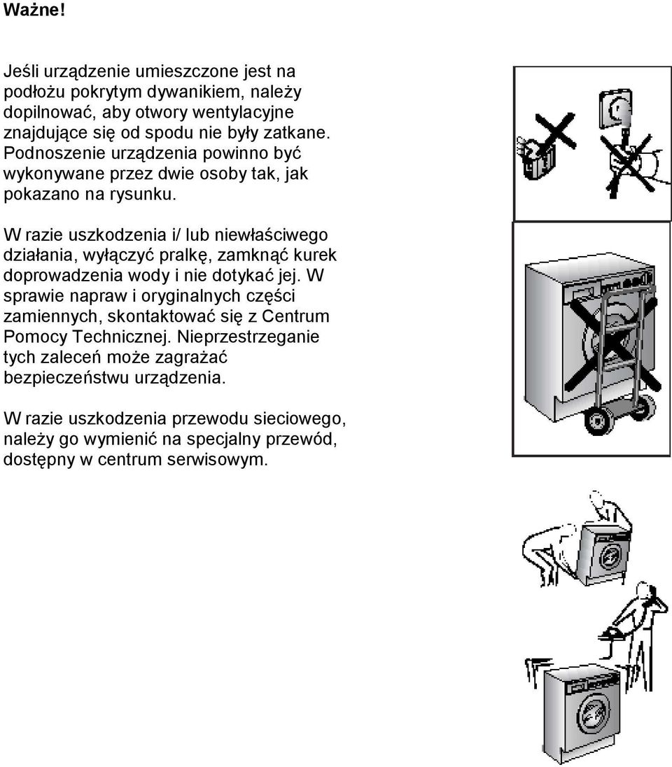 W razie uszkodzenia i/ lub niewłaściwego działania, wyłączyć pralkę, zamknąć kurek doprowadzenia wody i nie dotykać jej.