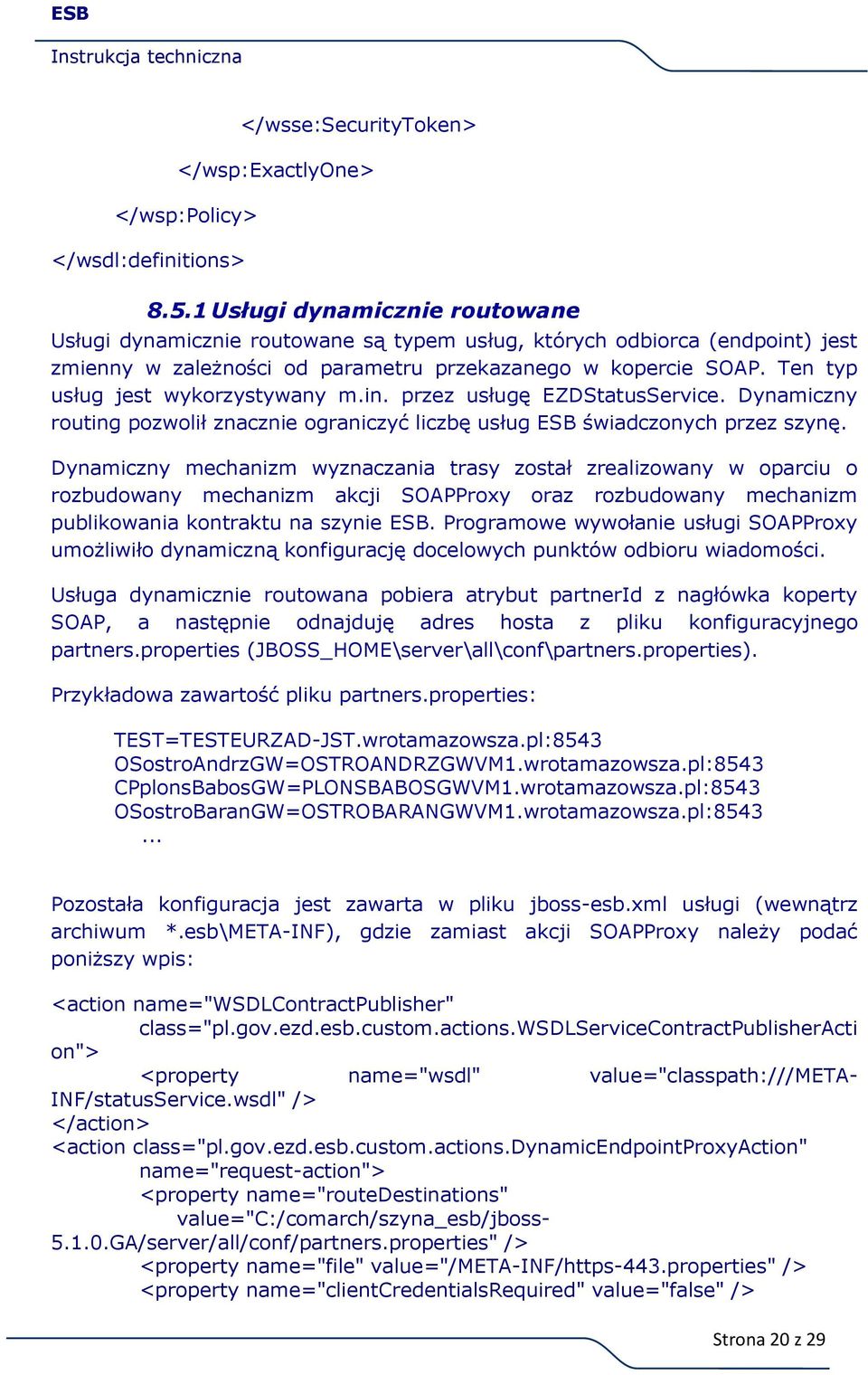 Ten typ usług jest wykorzystywany m.in. przez usługę EZDStatusService. Dynamiczny routing pozwolił znacznie ograniczyć liczbę usług ESB świadczonych przez szynę.