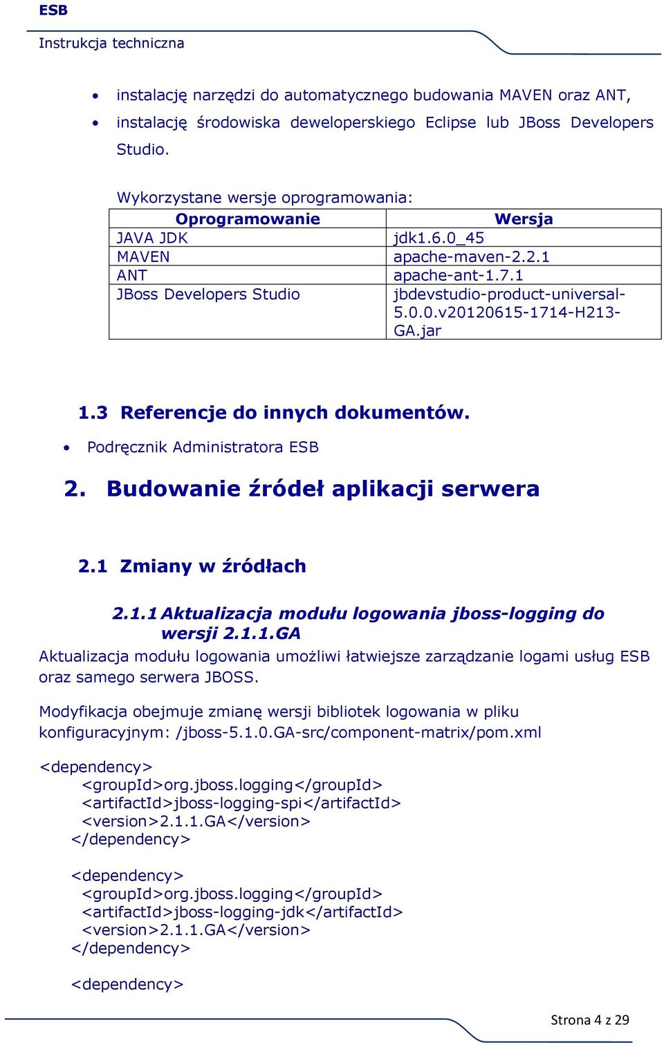 jar 1.3 Referencje do innych dokumentów. Podręcznik Administratora ESB 2. Budowanie źródeł aplikacji serwera 2.1 Zmiany w źródłach 2.1.1 Aktualizacja modułu logowania jboss-logging do wersji 2.1.1.GA Aktualizacja modułu logowania umożliwi łatwiejsze zarządzanie logami usług ESB oraz samego serwera JBOSS.