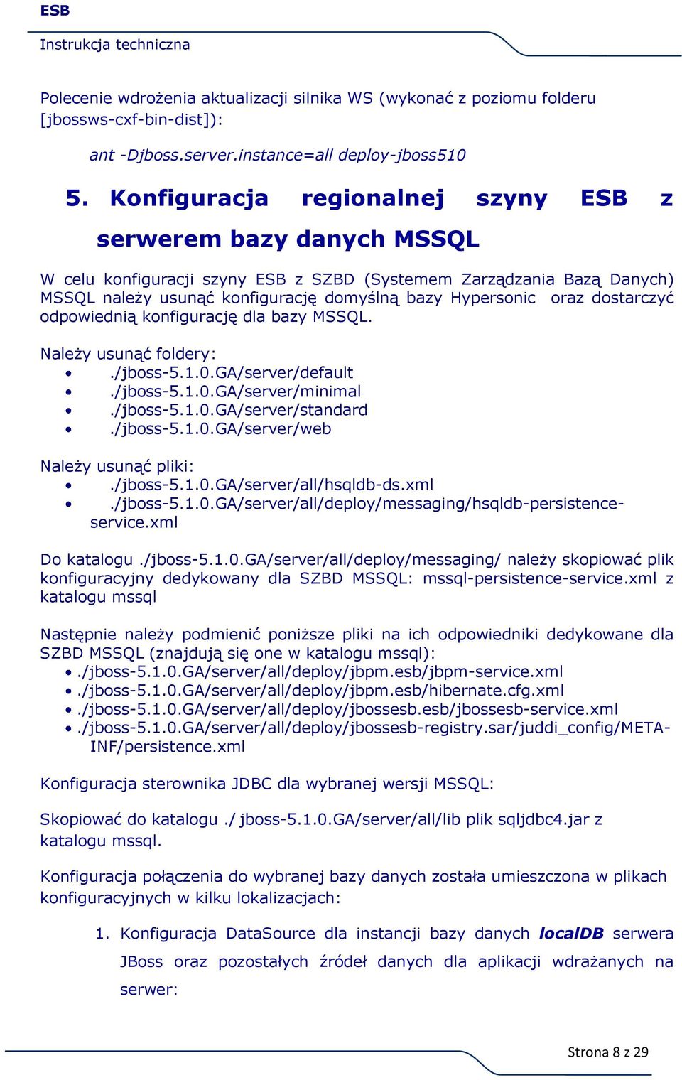 dostarczyć odpowiednią konfigurację dla bazy MSSQL. Należy usunąć foldery:./jboss-5.1.0.ga/server/default./jboss-5.1.0.ga/server/minimal./jboss-5.1.0.ga/server/standard./jboss-5.1.0.ga/server/web Należy usunąć pliki:.