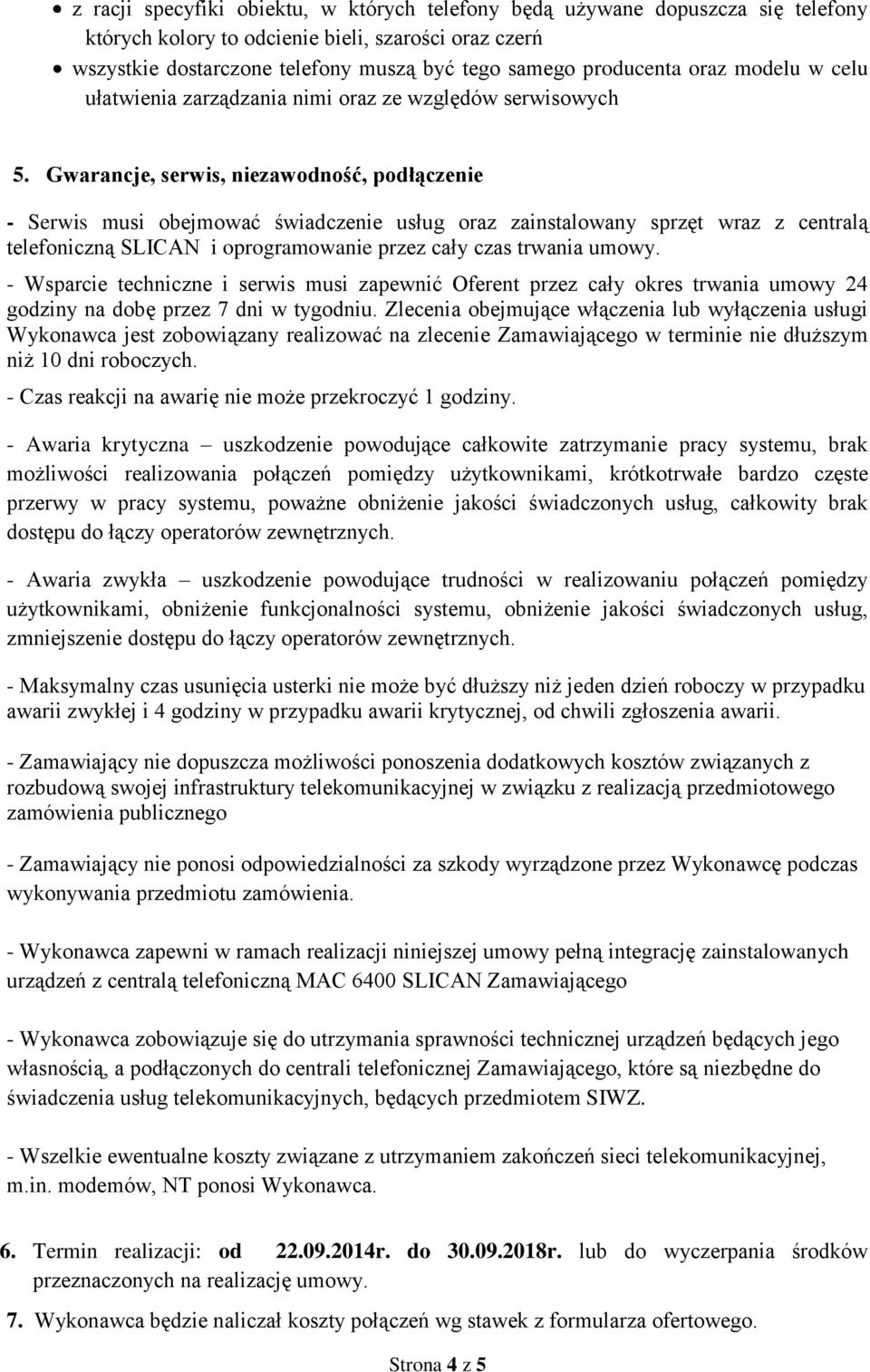 Gwarancje, serwis, niezawodność, podłączenie - Serwis musi obejmować świadczenie usług oraz zainstalowany sprzęt wraz z centralą telefoniczną SLICAN i oprogramowanie przez cały czas trwania umowy.