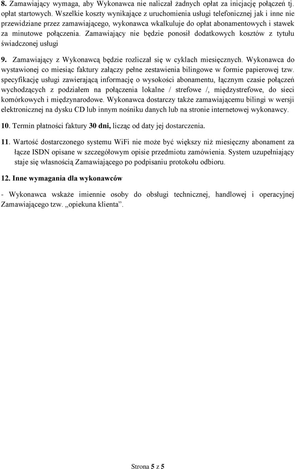 Zamawiający nie będzie ponosił dodatkowych kosztów z tytułu świadczonej usługi 9. Zamawiający z Wykonawcą będzie rozliczał się w cyklach miesięcznych.