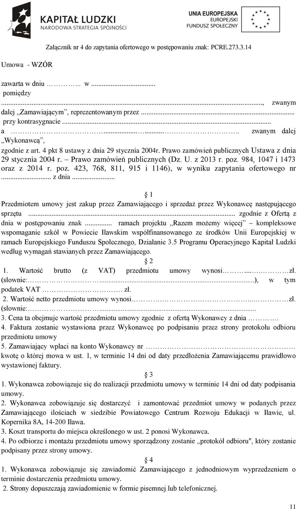 984, 047 i 473 oraz z 204 r. poz. 423, 768, 8, 95 i 46), w wyniku zapytania ofertowego nr... z dnia... Przedmiotem umowy jest zakup przez Zamawiającego i sprzedaż przez Wykonawcę następującego sprzętu.