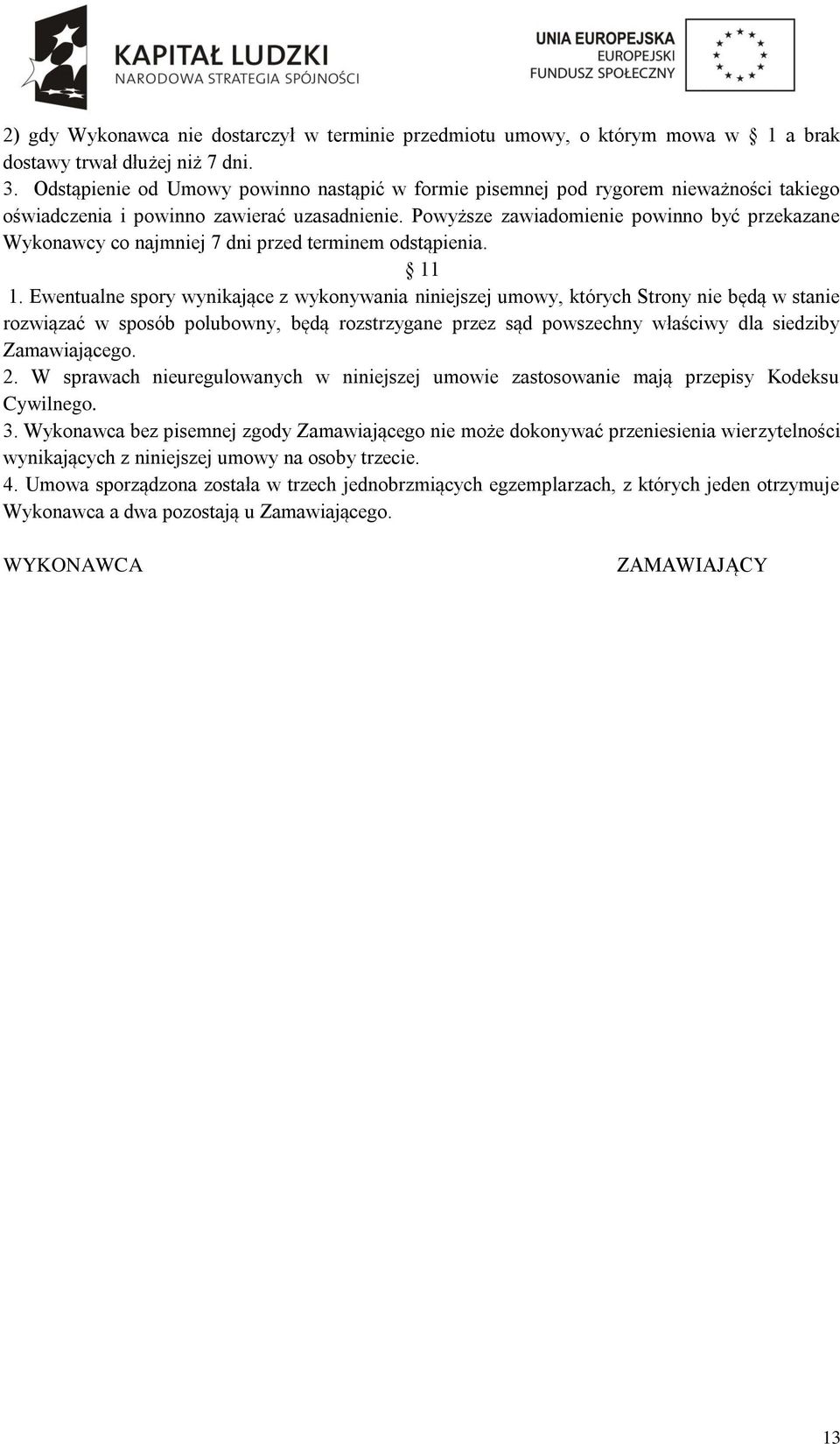 Powyższe zawiadomienie powinno być przekazane Wykonawcy co najmniej 7 dni przed terminem odstąpienia.