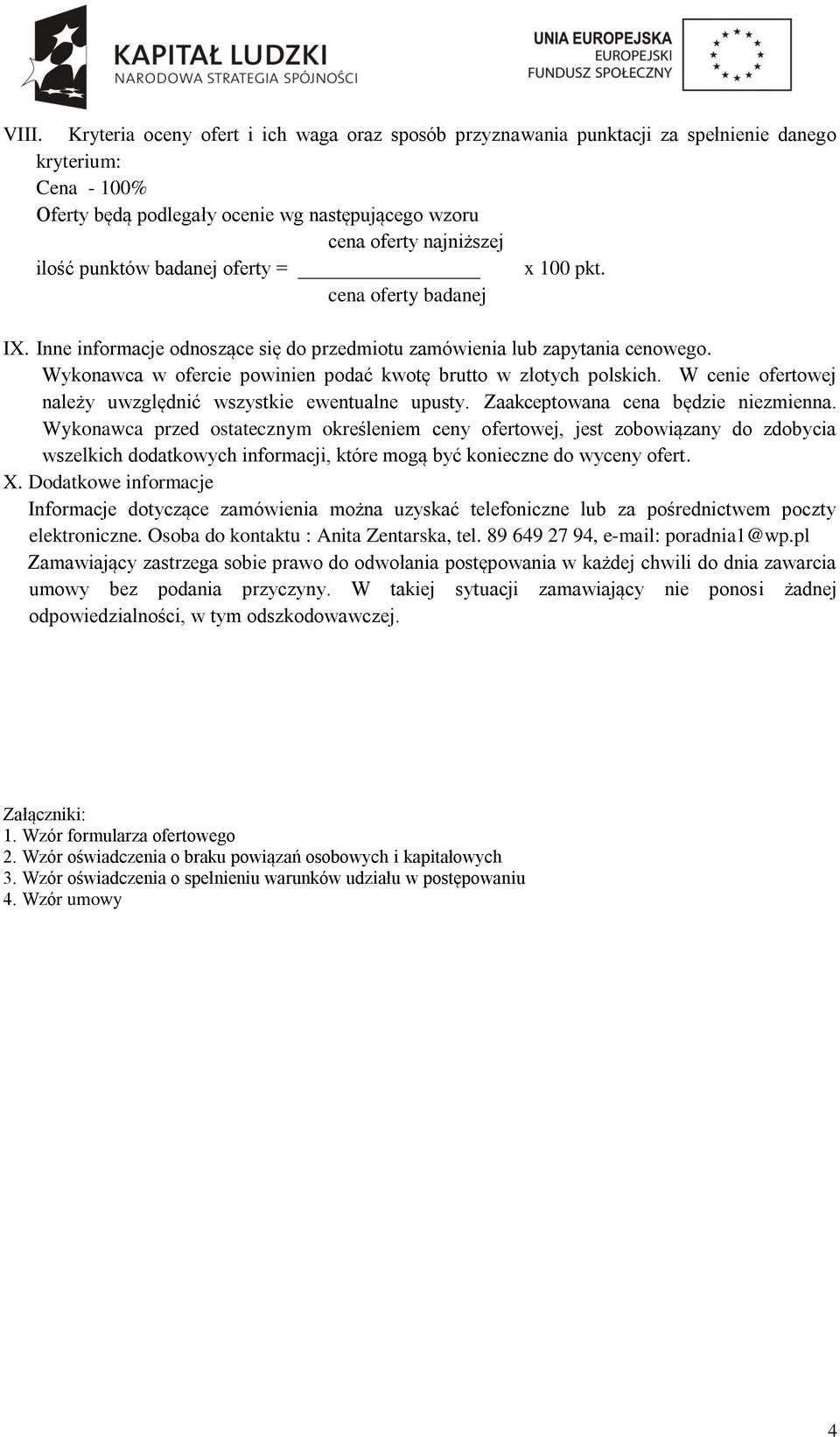 Wykonawca w ofercie powinien podać kwotę brutto w złotych polskich. W cenie ofertowej należy uwzględnić wszystkie ewentualne upusty. Zaakceptowana cena będzie niezmienna.