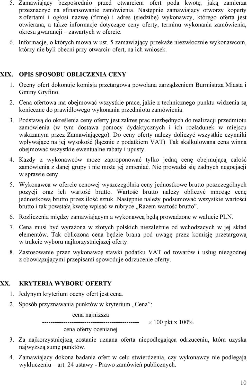 zamówienia, okresu gwarancji zawartych w ofercie. 6. Informacje, o których mowa w ust. 5 zamawiający przekaże niezwłocznie wykonawcom, którzy nie byli obecni przy otwarciu ofert, na ich wniosek. XIX.