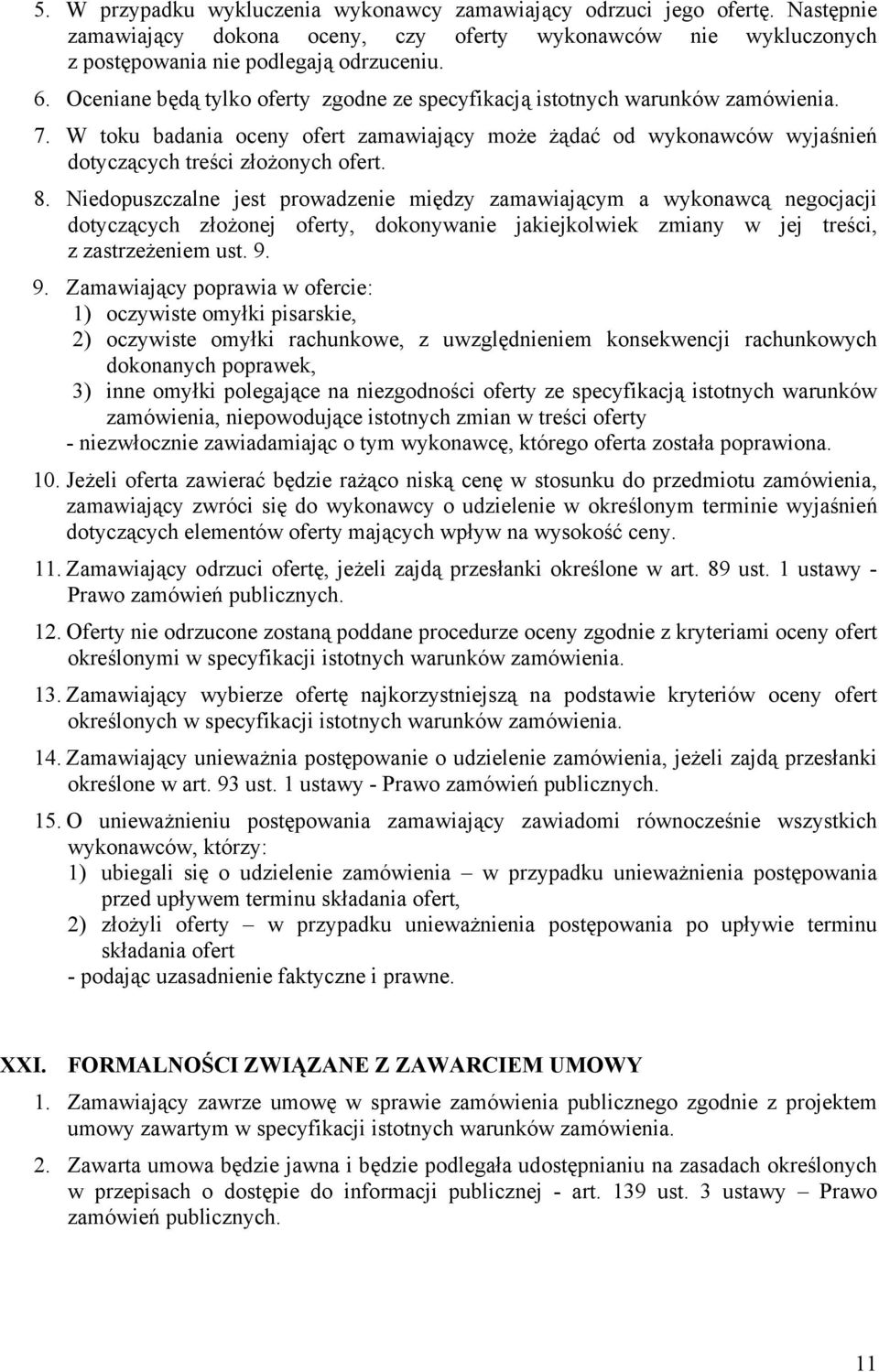 Niedopuszczalne jest prowadzenie między zamawiającym a wykonawcą negocjacji dotyczących złożonej oferty, dokonywanie jakiejkolwiek zmiany w jej treści, z zastrzeżeniem ust. 9.