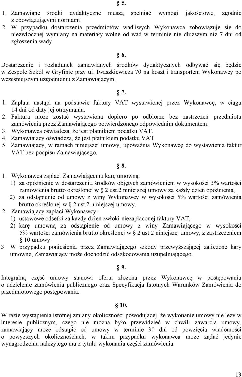 Dostarczenie i rozładunek zamawianych środków dydaktycznych odbywać się będzie w Zespole Szkól w Gryfinie przy ul.