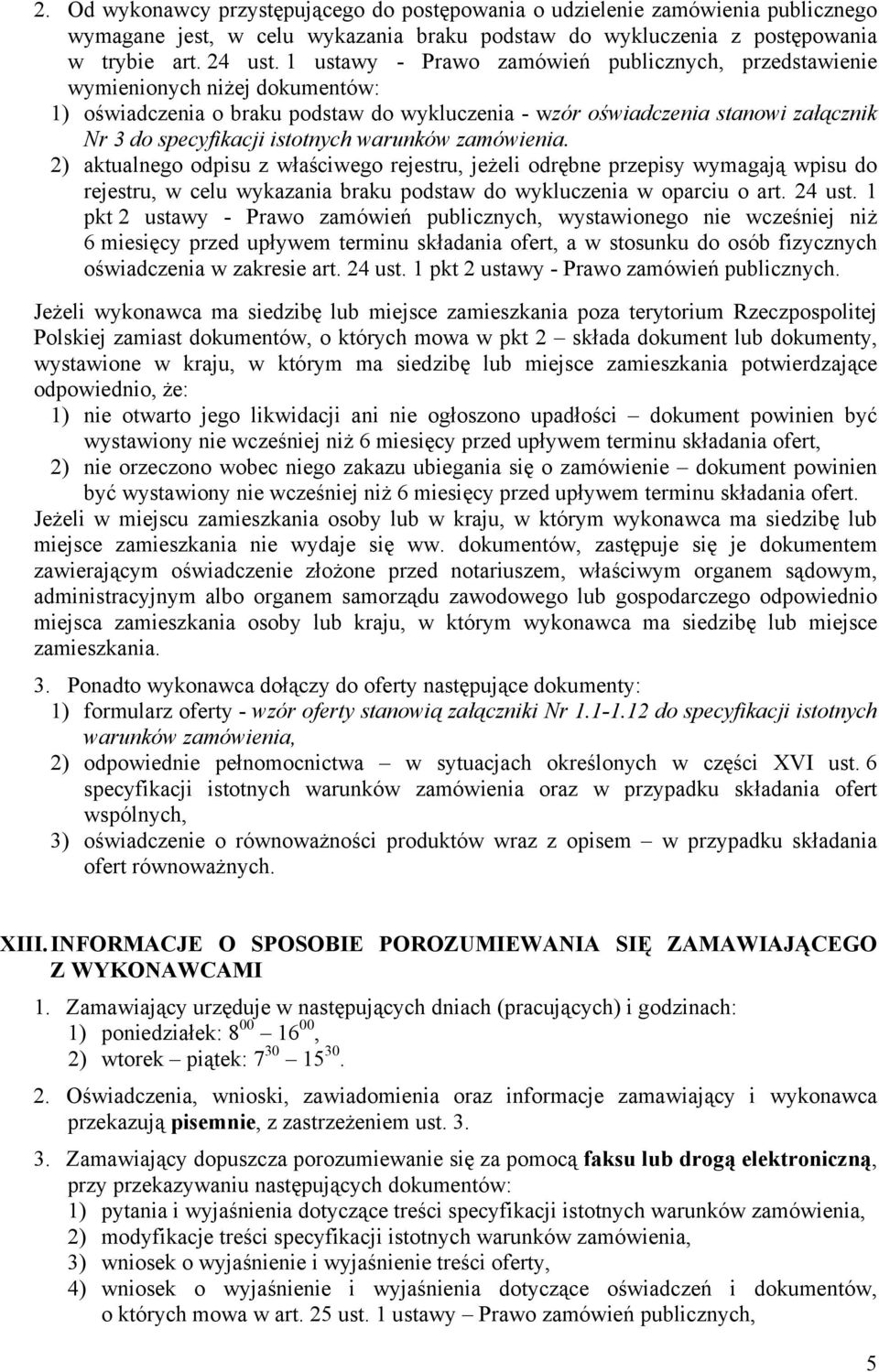 warunków zamówienia. 2) aktualnego odpisu z właściwego rejestru, jeżeli odrębne przepisy wymagają wpisu do rejestru, w celu wykazania braku podstaw do wykluczenia w oparciu o art. 24 ust.