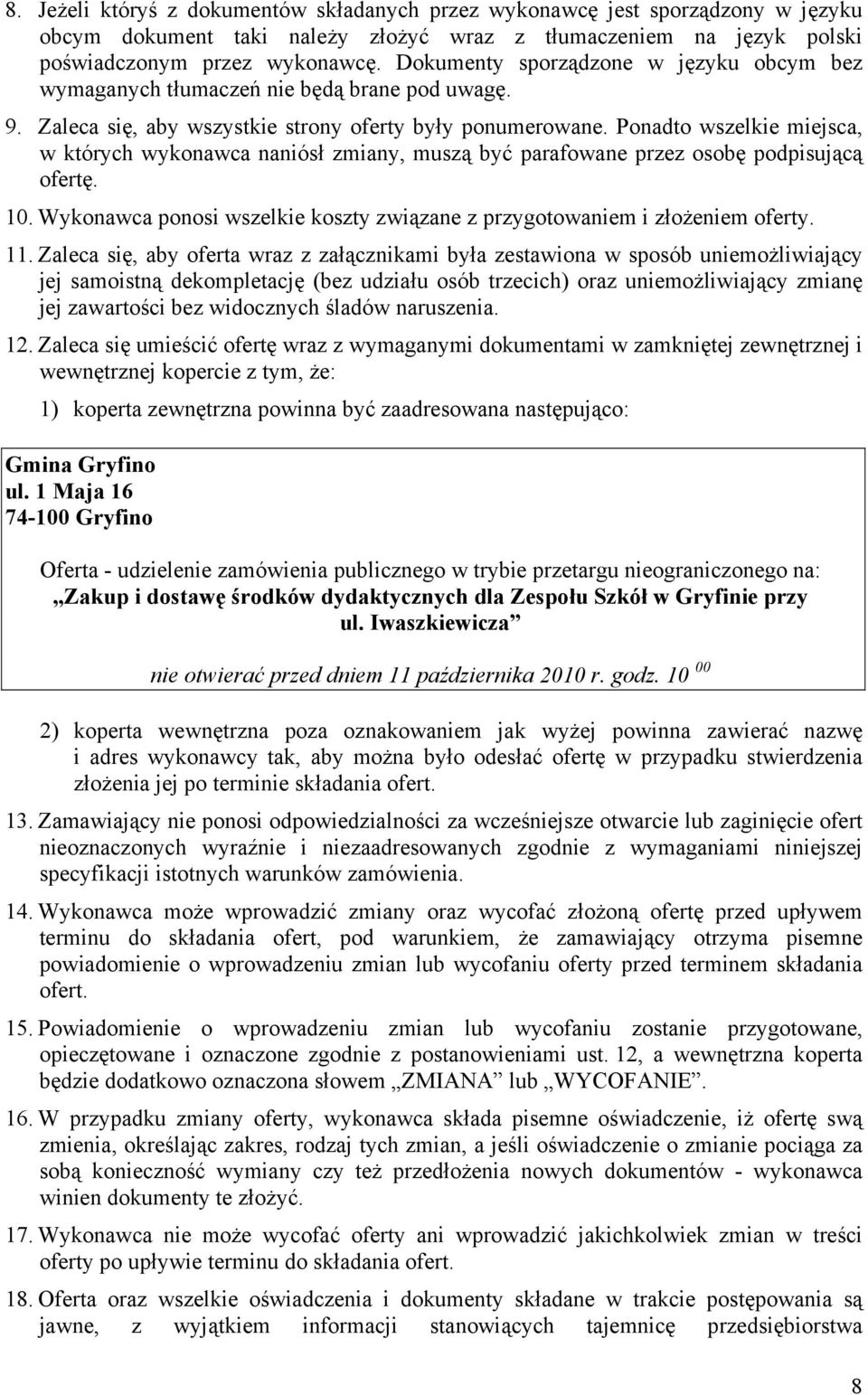 Ponadto wszelkie miejsca, w których wykonawca naniósł zmiany, muszą być parafowane przez osobę podpisującą ofertę. 0. Wykonawca ponosi wszelkie koszty związane z przygotowaniem i złożeniem oferty.