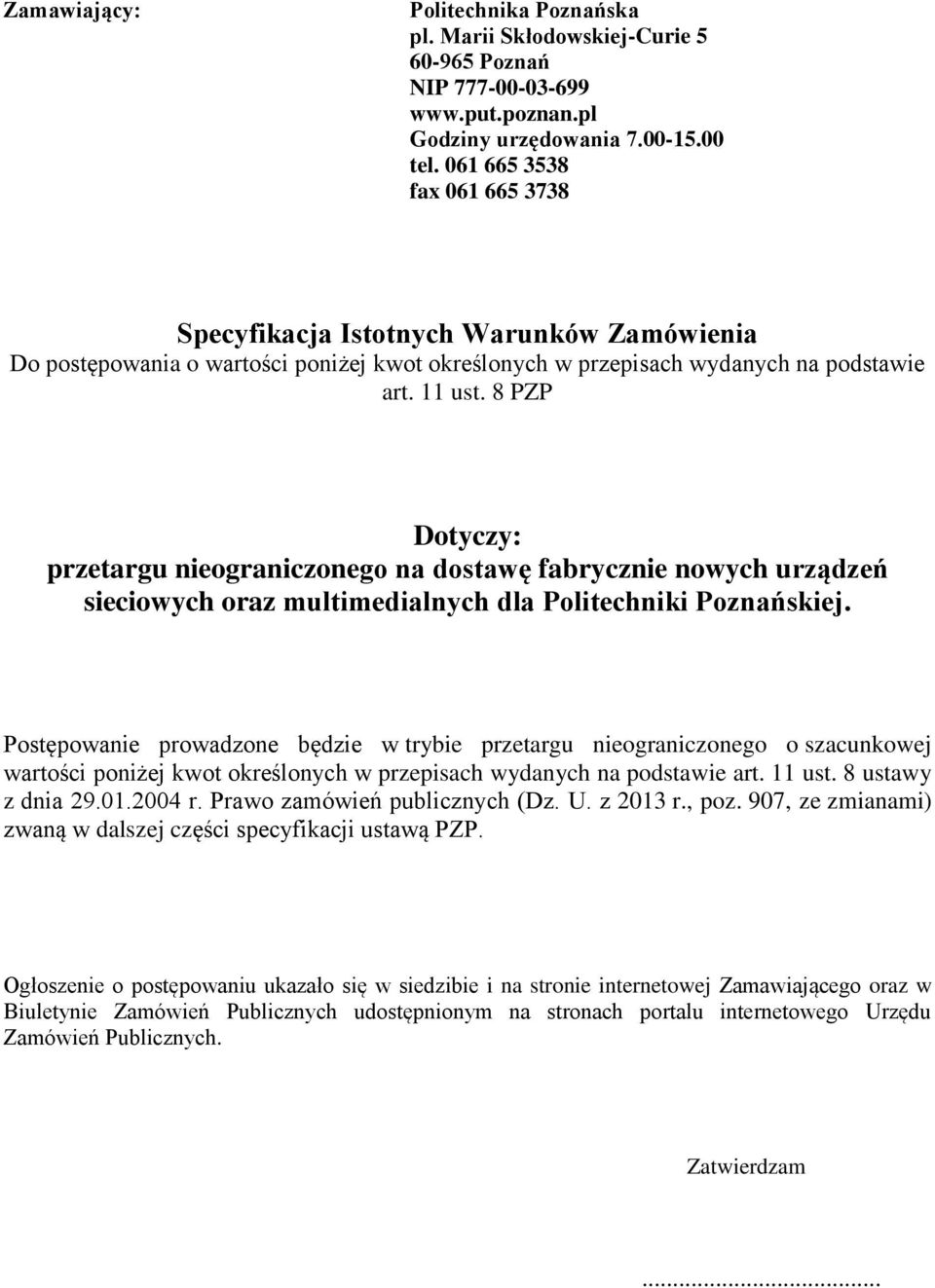 8 PZP Dotyczy: przetargu nieograniczonego na dostawę fabrycznie nowych urządzeń sieciowych oraz multimedialnych dla Politechniki Poznańskiej.