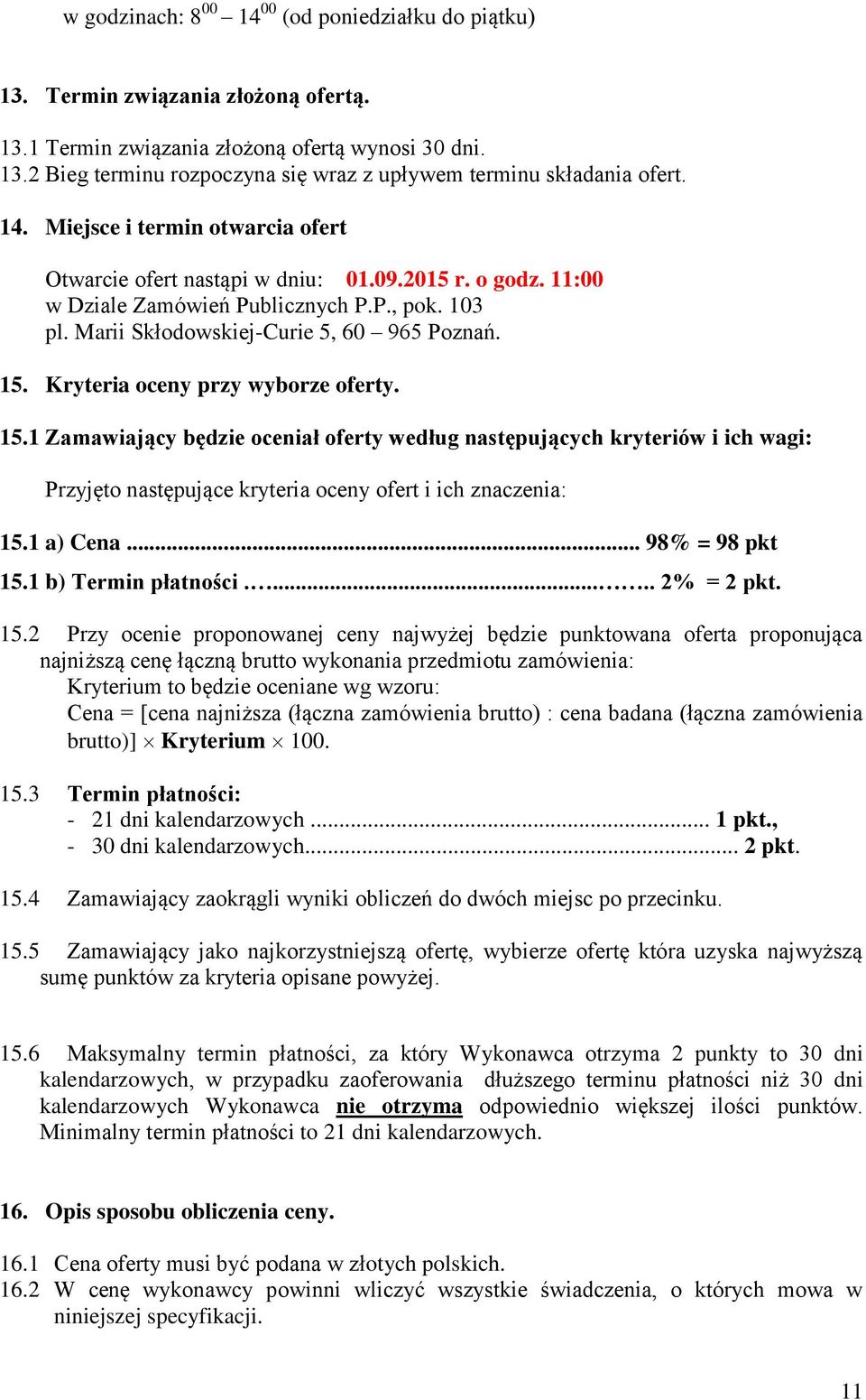 Kryteria oceny przy wyborze oferty. 15.1 Zamawiający będzie oceniał oferty według następujących kryteriów i ich wagi: Przyjęto następujące kryteria oceny ofert i ich znaczenia: 15.1 a) Cena.