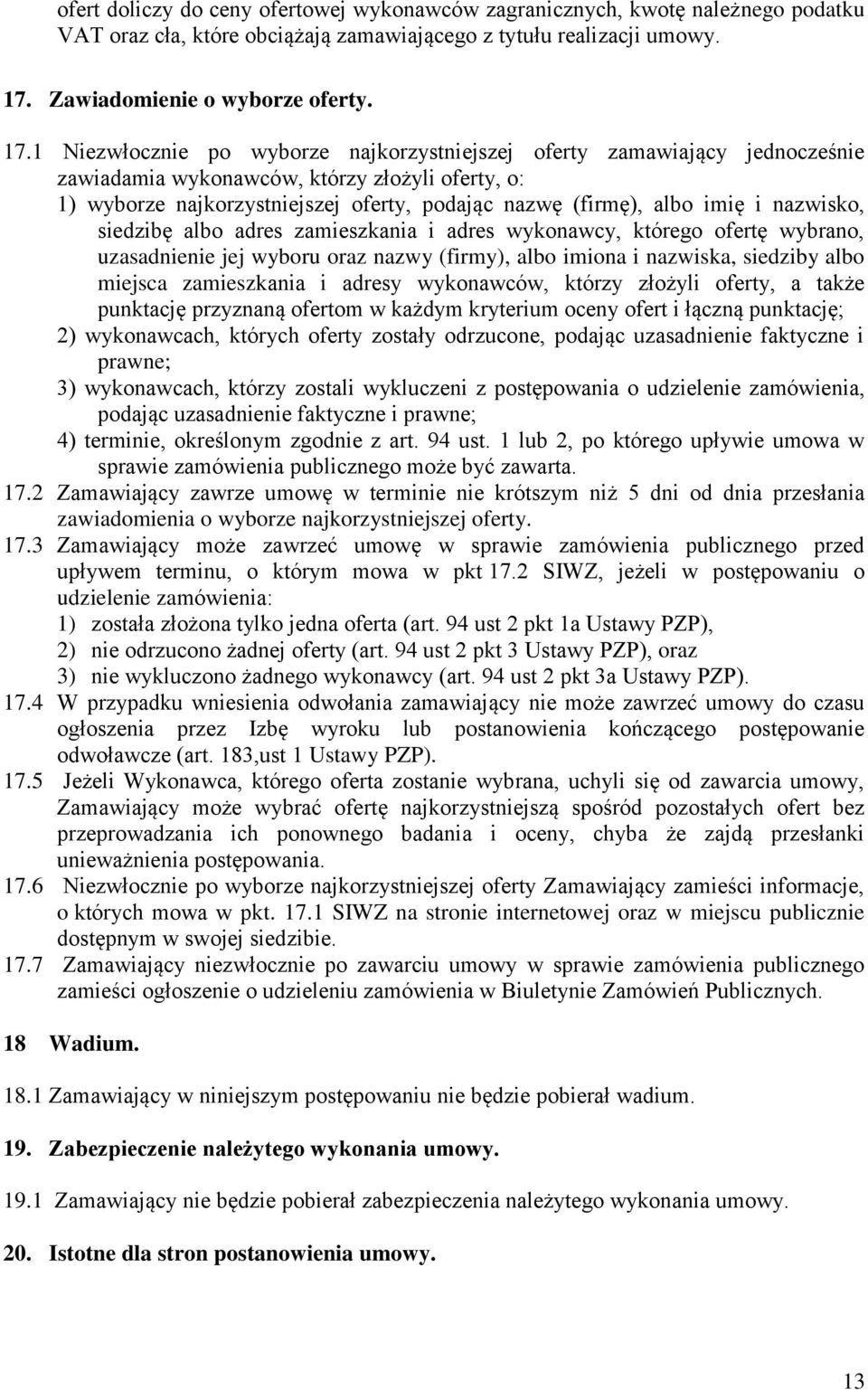 1 Niezwłocznie po wyborze najkorzystniejszej oferty zamawiający jednocześnie zawiadamia wykonawców, którzy złożyli oferty, o: 1) wyborze najkorzystniejszej oferty, podając nazwę (firmę), albo imię i