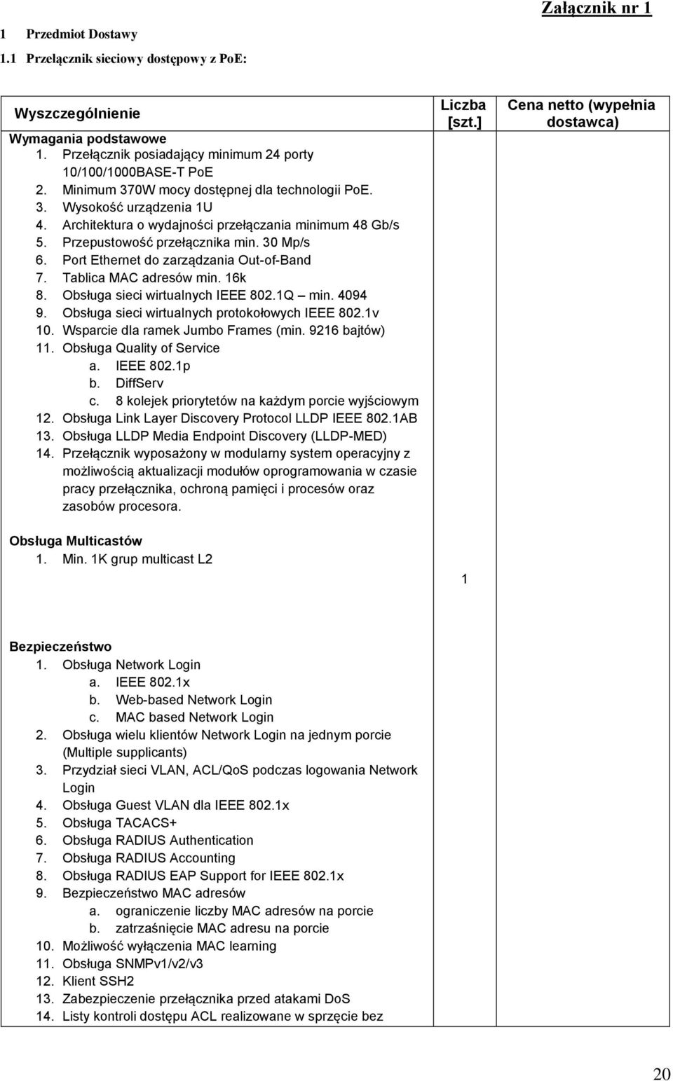 Port Ethernet do zarządzania Out-of-Band 7. Tablica MAC adresów min. 16k 8. Obsługa sieci wirtualnych IEEE 802.1Q min. 4094 9. Obsługa sieci wirtualnych protokołowych IEEE 802.1v 10.