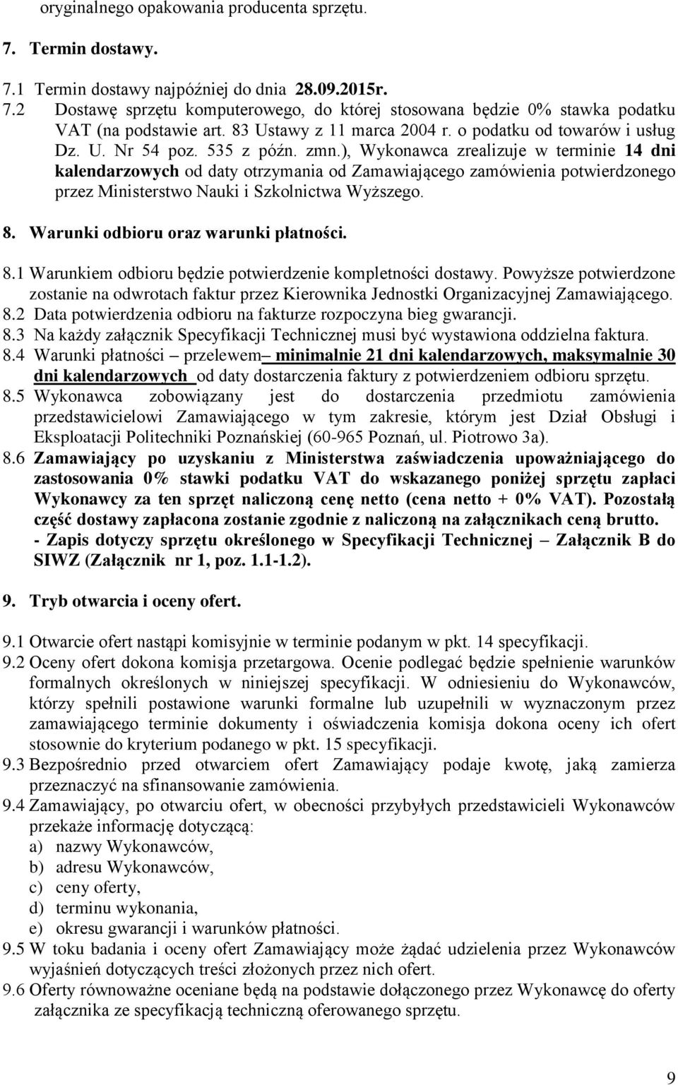 ), Wykonawca zrealizuje w terminie 14 dni kalendarzowych od daty otrzymania od Zamawiającego zamówienia potwierdzonego przez Ministerstwo Nauki i Szkolnictwa Wyższego. 8.