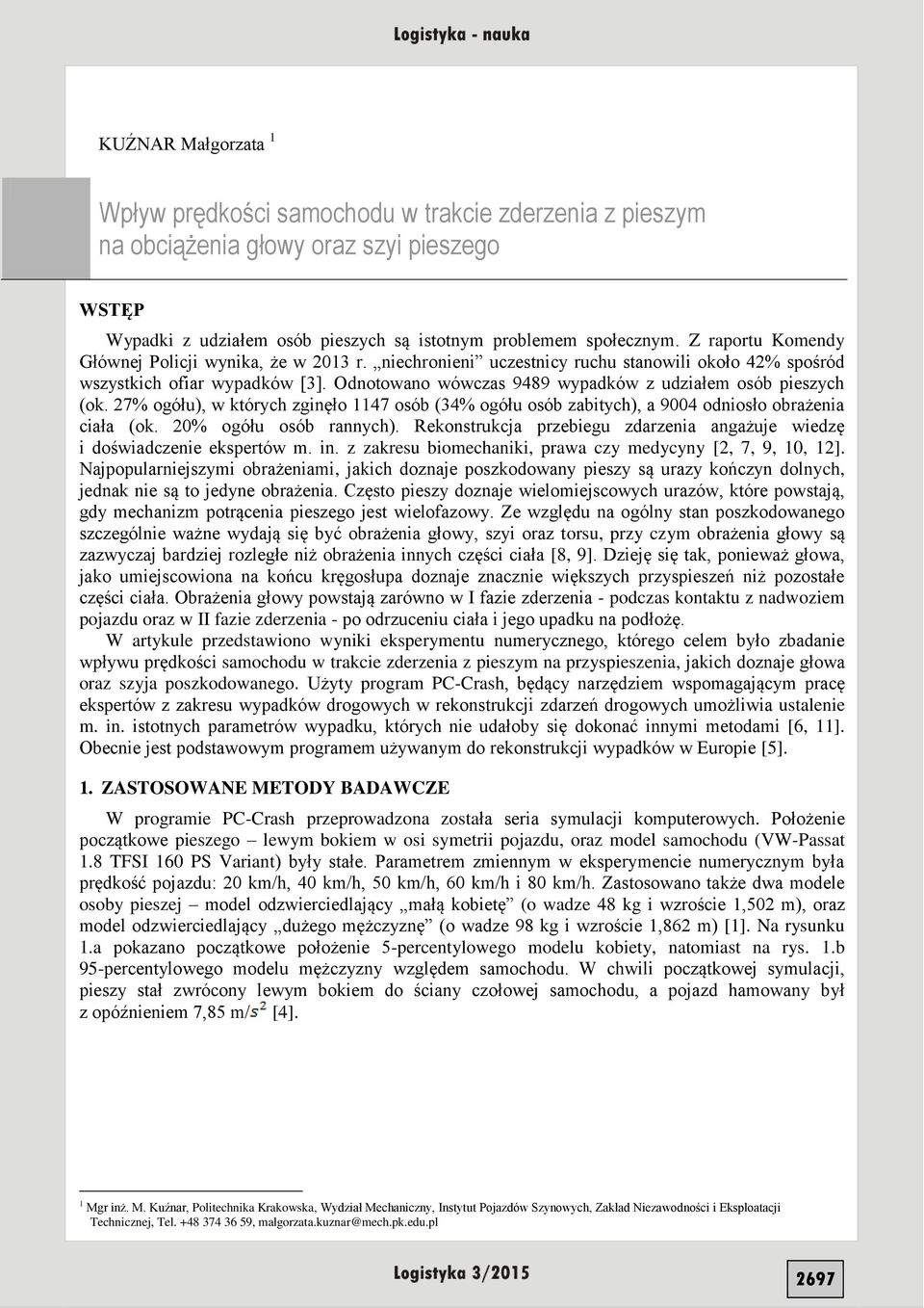 Odnotowano wówczas 9489 wypadków z udziałem osób pieszych (ok. 27% ogółu), w których zginęło 1147 osób (34% ogółu osób zabitych), a 9004 odniosło obrażenia ciała (ok. 20% ogółu osób rannych).