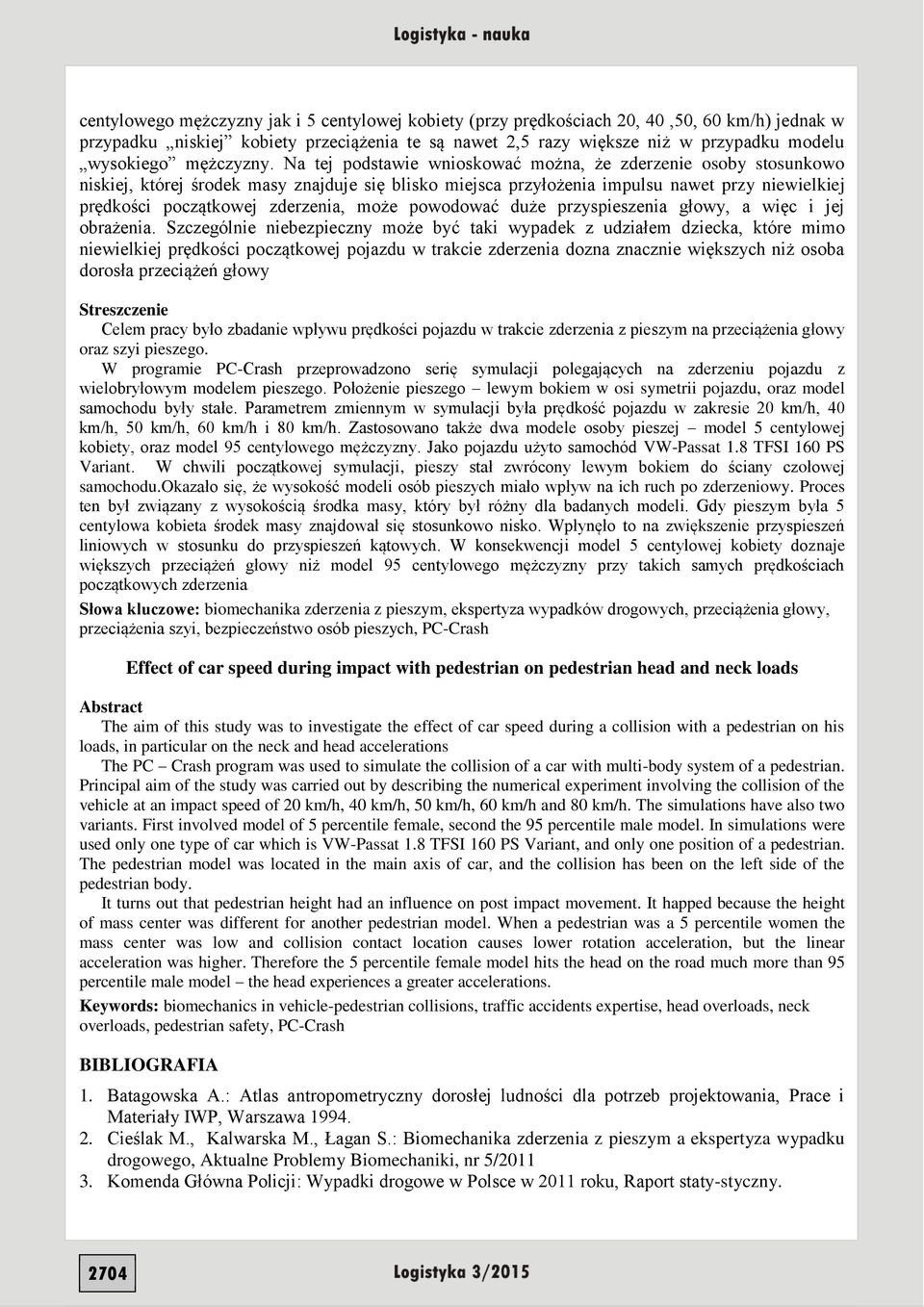 Na tej podstawie wnioskować można, że zderzenie osoby stosunkowo niskiej, której środek masy znajduje się blisko miejsca przyłożenia impulsu nawet przy niewielkiej prędkości początkowej zderzenia,