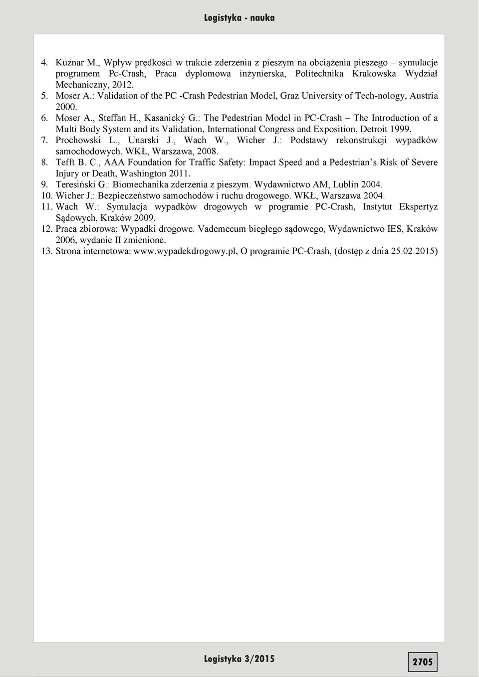 : The Pedestrian Model in PC-Crash The Introduction of a Multi Body System and its Validation, International Congress and Exposition, Detroit 1999. 7. Prochowski L., Unarski J., Wach W., Wicher J.