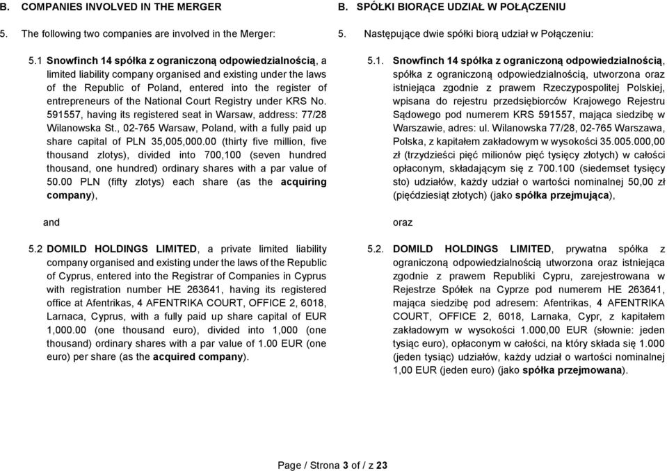 National Court Registry under KRS No. 591557, having its registered seat in Warsaw, address: 77/28 Wilanowska St., 02-765 Warsaw, Poland, with a fully paid up share capital of PLN 35,005,000.