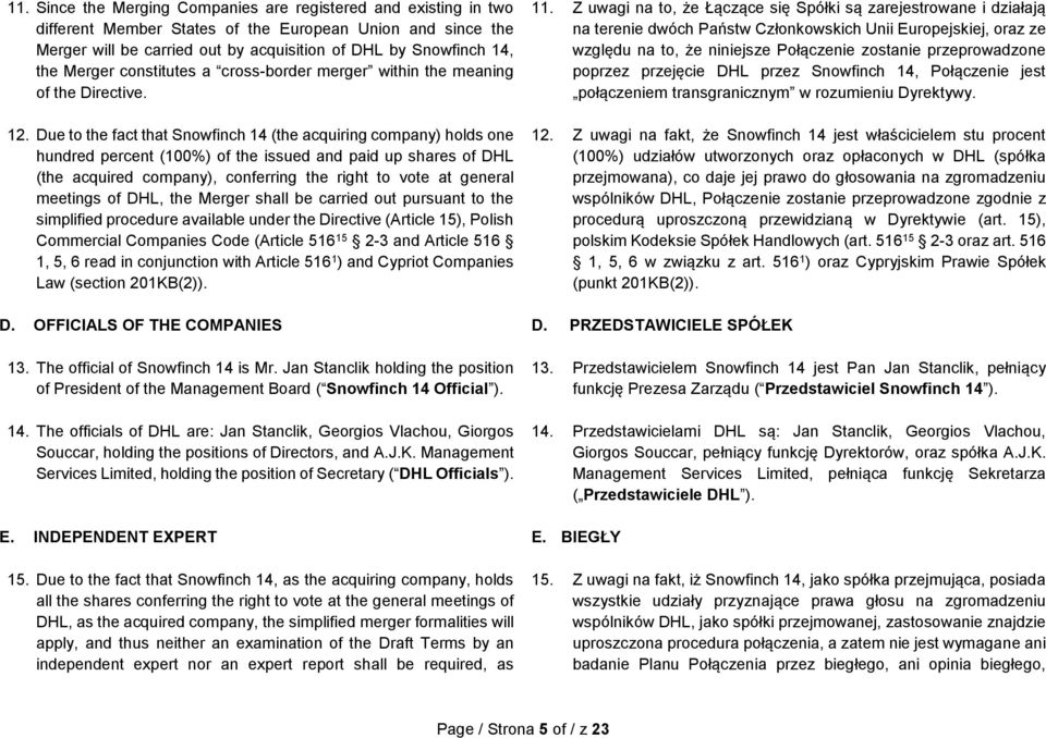 Due to the fact that Snowfinch 14 (the acquiring company) holds one hundred percent (100%) of the issued and paid up shares of DHL (the acquired company), conferring the right to vote at general