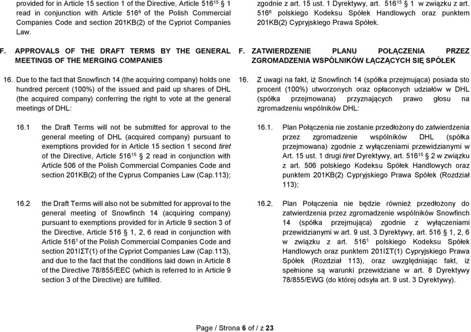 Due to the fact that Snowfinch 14 (the acquiring company) holds one hundred percent (100%) of the issued and paid up shares of DHL (the acquired company) conferring the right to vote at the general