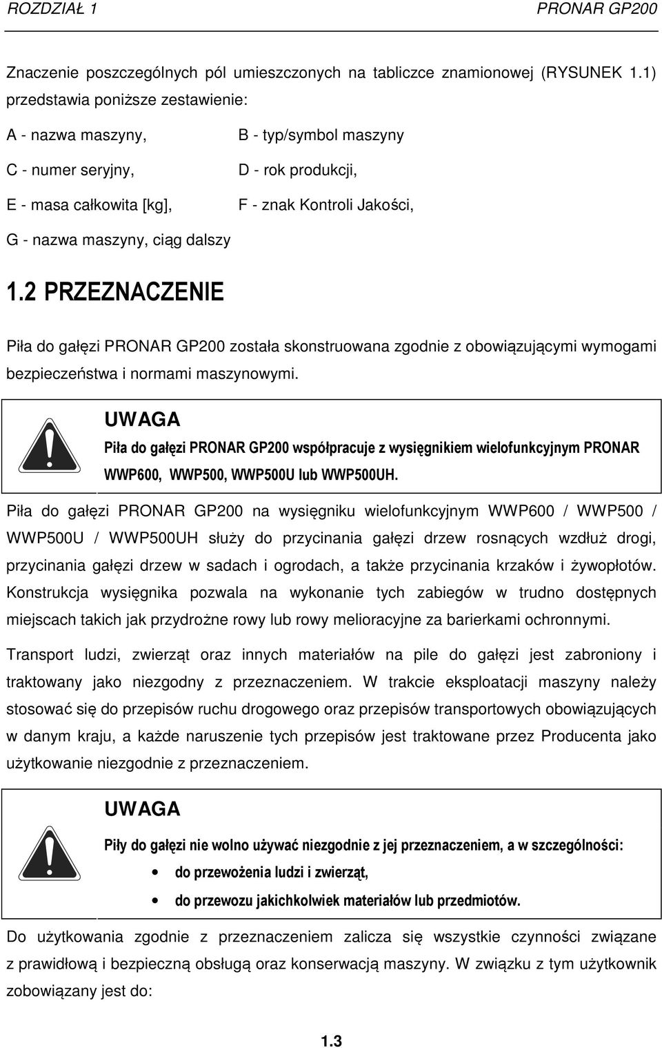 1.2 PRZEZNACZENIE Piła do gałęzi PRONAR GP200 została skonstruowana zgodnie z obowiązującymi wymogami bezpieczeństwa i normami maszynowymi.