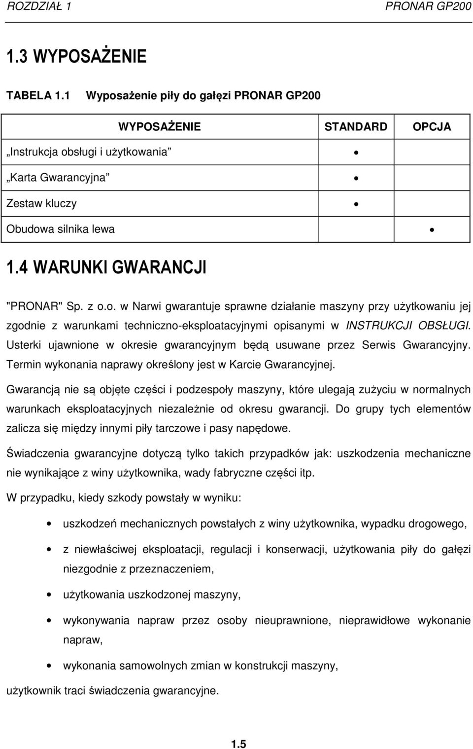 Usterki ujawnione w okresie gwarancyjnym będą usuwane przez Serwis Gwarancyjny. Termin wykonania naprawy określony jest w Karcie Gwarancyjnej.